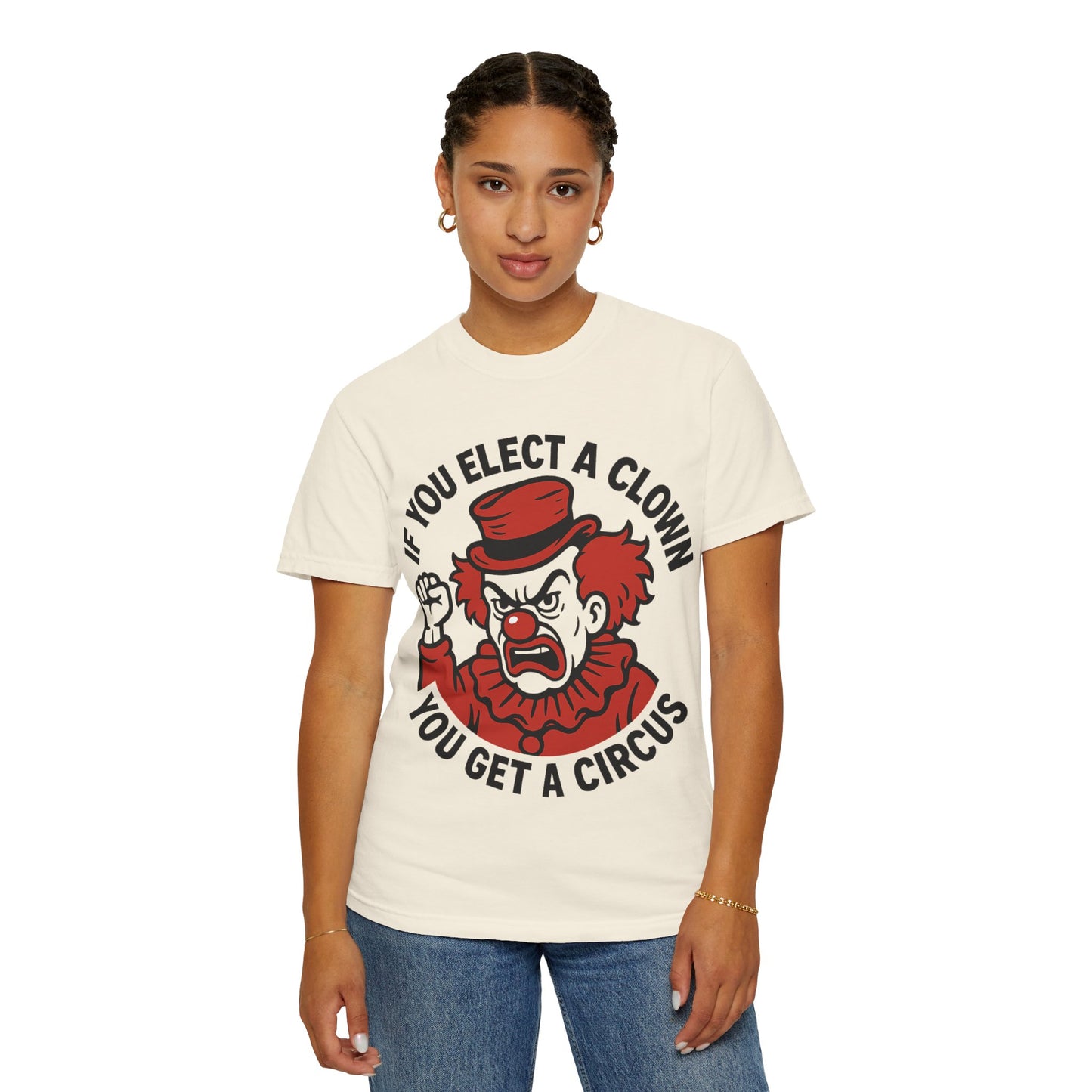 Comfort Colors Humorous Unisex T-Shirt: 'If You Elect a Clown You Get a Circus' Asst. Sizes & Colors