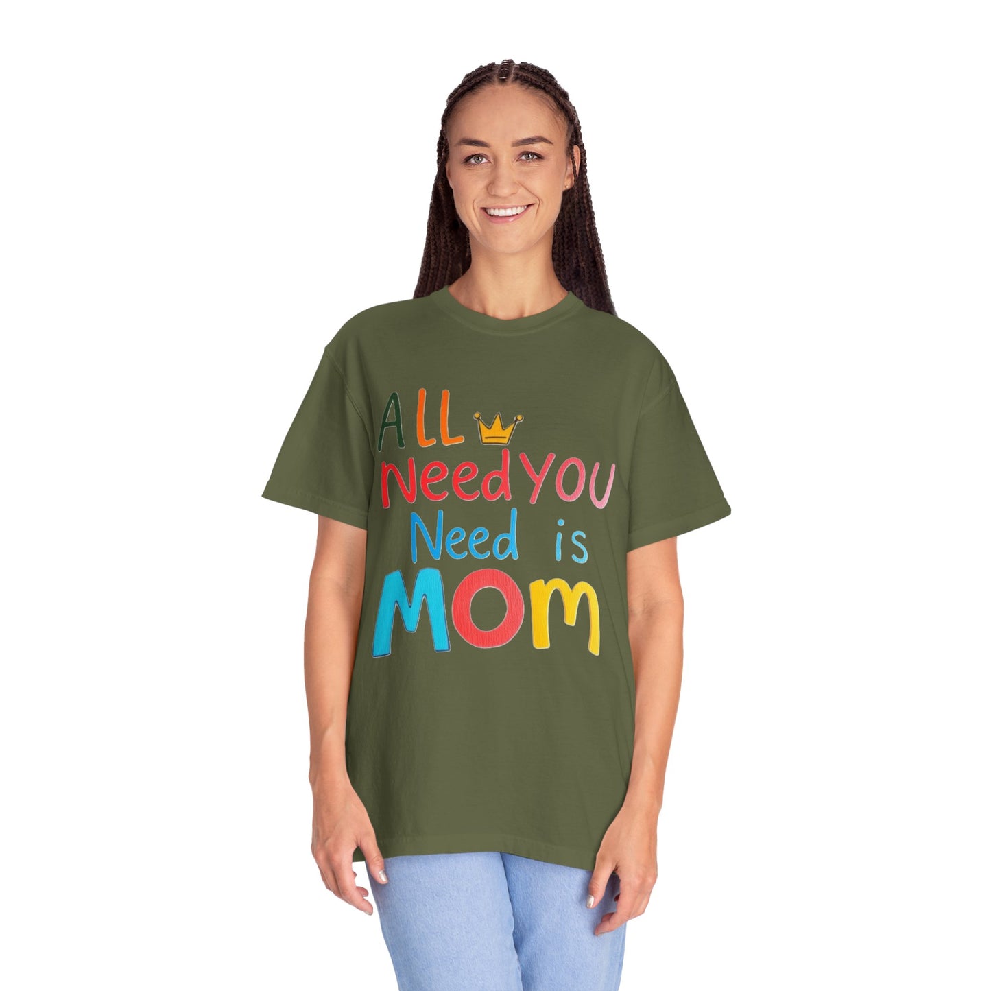 Comfort Colors 'All You Need is Mom' Garment-Dyed T-Shirt | Perfect Gift for Mother's Day Asst. Colors & Sizes