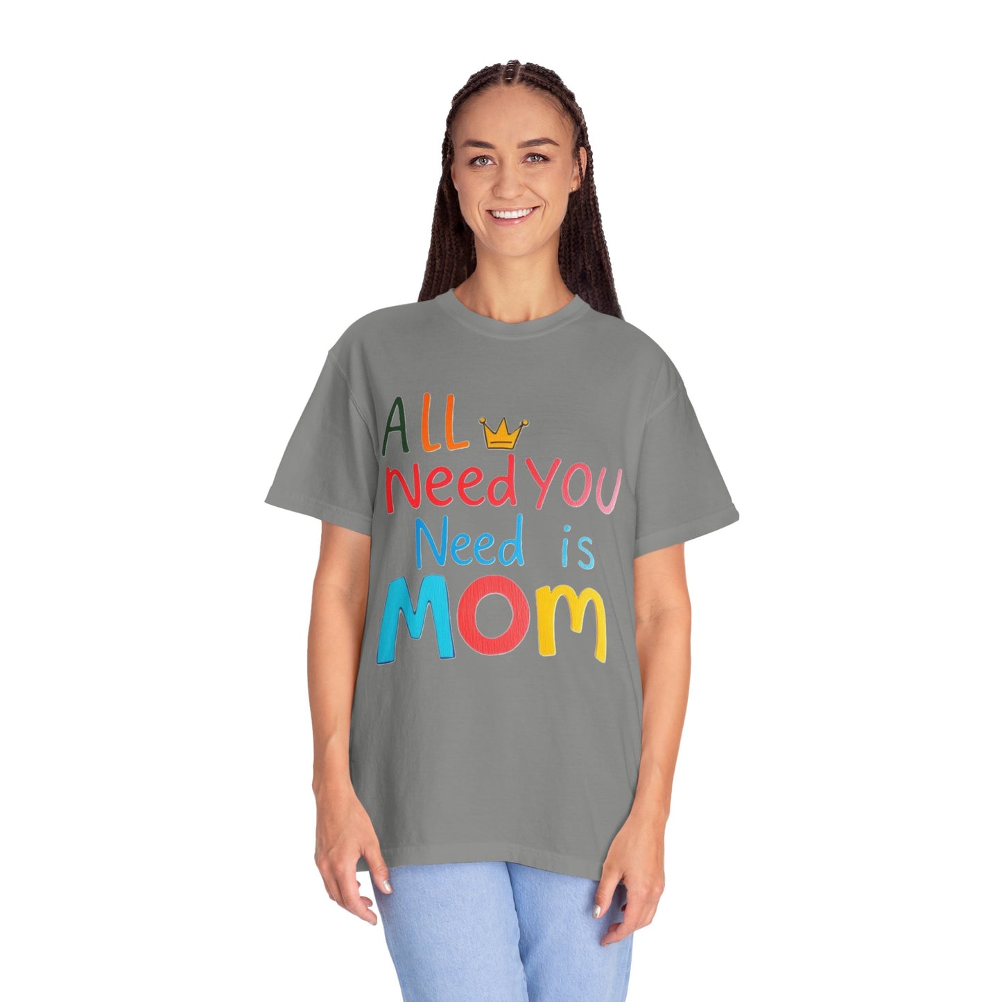 Comfort Colors 'All You Need is Mom' Garment-Dyed T-Shirt | Perfect Gift for Mother's Day Asst. Colors & Sizes