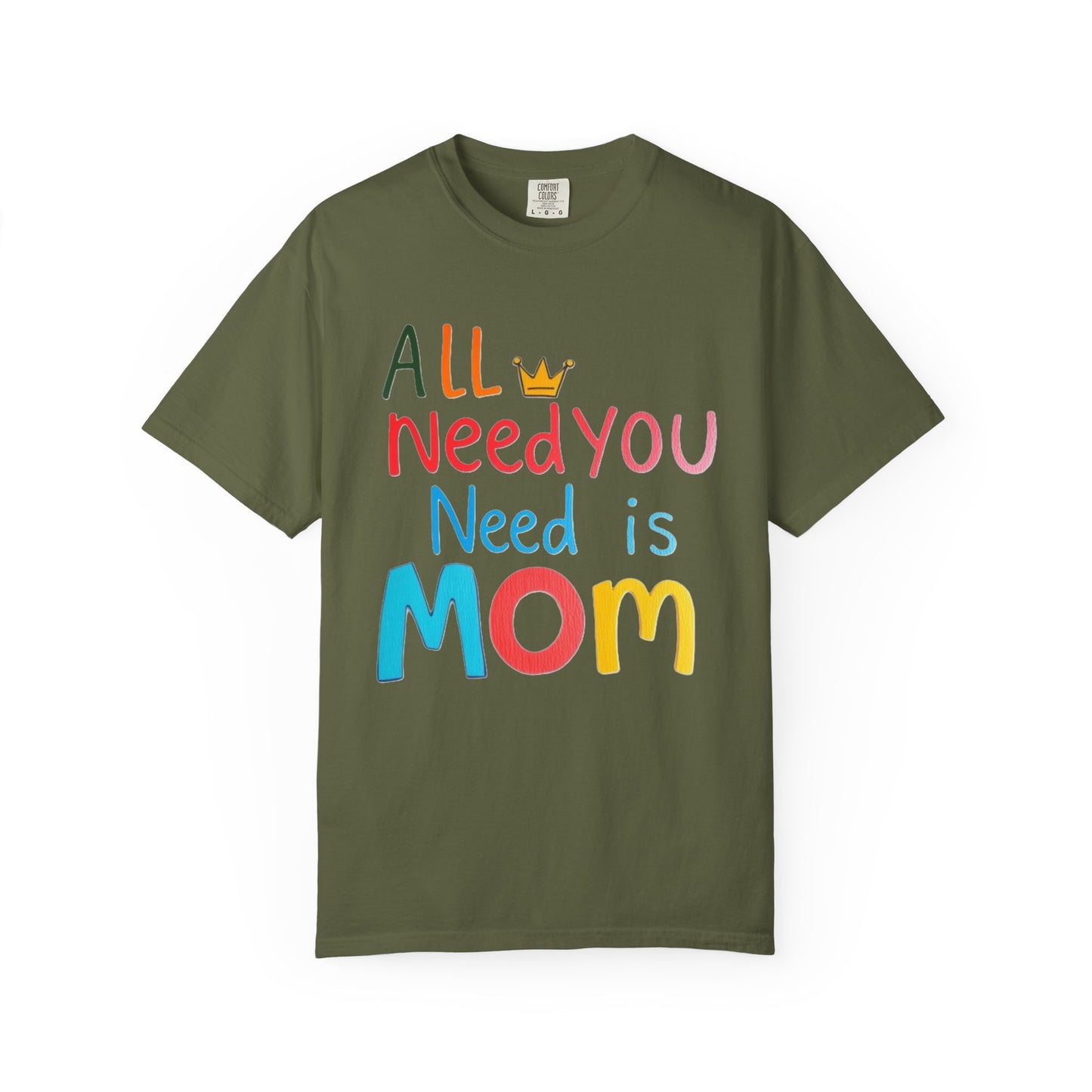 Comfort Colors 'All You Need is Mom' Garment-Dyed T-Shirt | Perfect Gift for Mother's Day Asst. Colors & Sizes