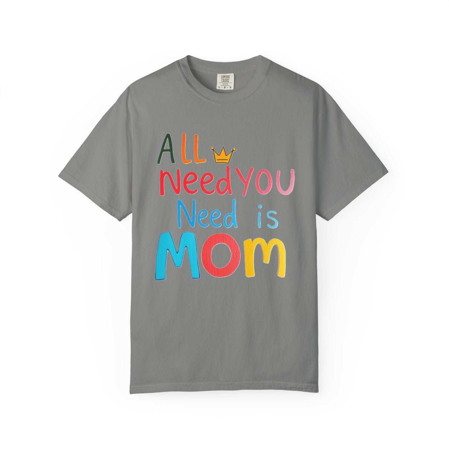 Comfort Colors 'All You Need is Mom' Garment-Dyed T-Shirt | Perfect Gift for Mother's Day Asst. Colors & Sizes