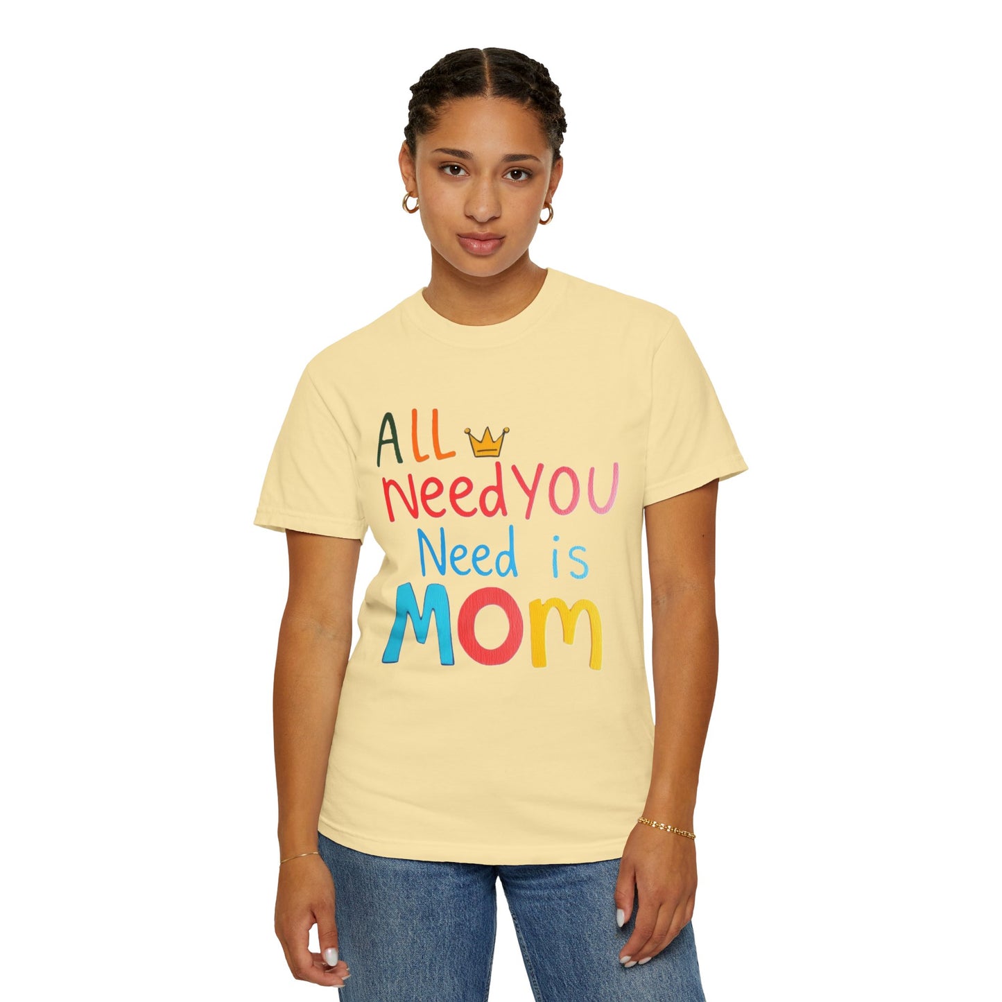 Comfort Colors 'All You Need is Mom' Garment-Dyed T-Shirt | Perfect Gift for Mother's Day Asst. Colors & Sizes