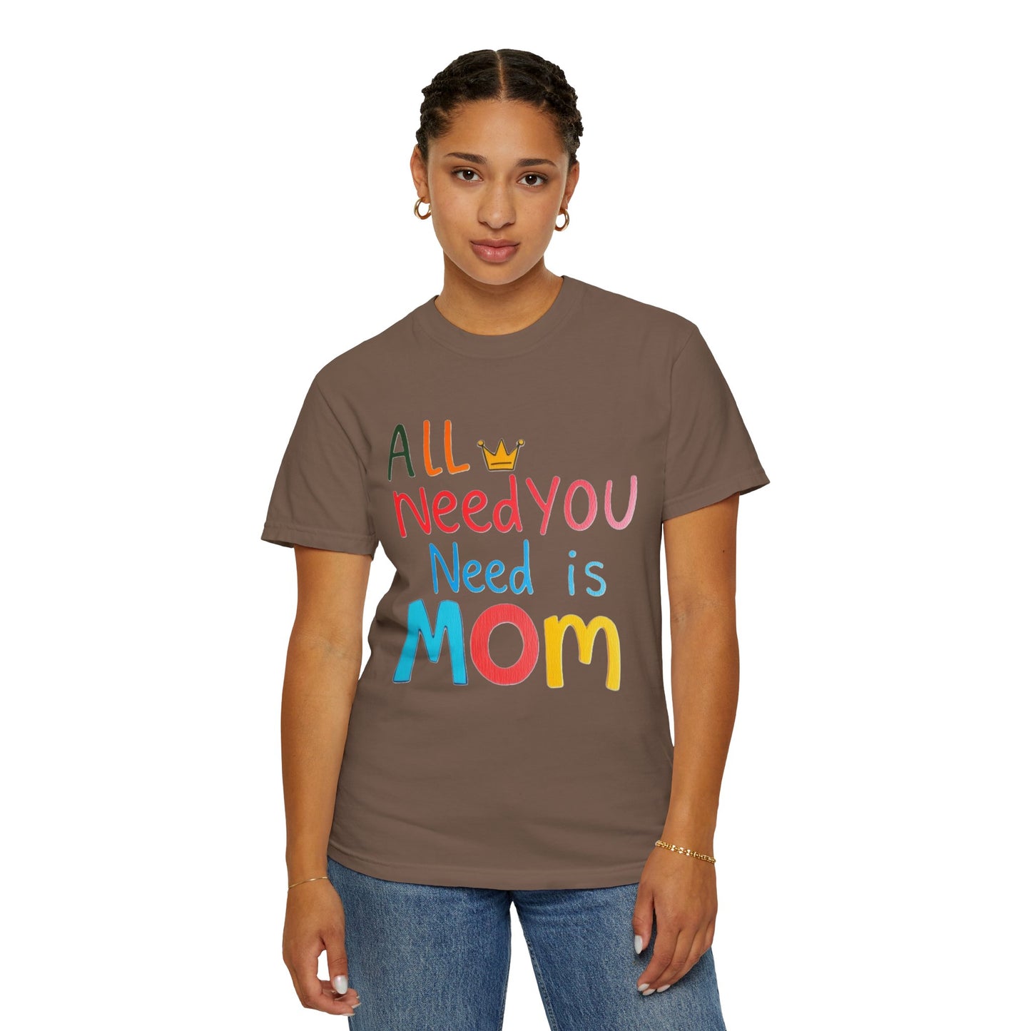Comfort Colors 'All You Need is Mom' Garment-Dyed T-Shirt | Perfect Gift for Mother's Day Asst. Colors & Sizes