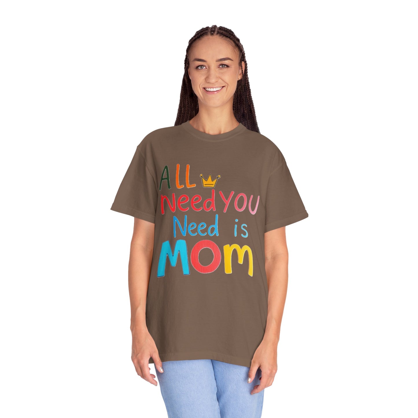 Comfort Colors 'All You Need is Mom' Garment-Dyed T-Shirt | Perfect Gift for Mother's Day Asst. Colors & Sizes