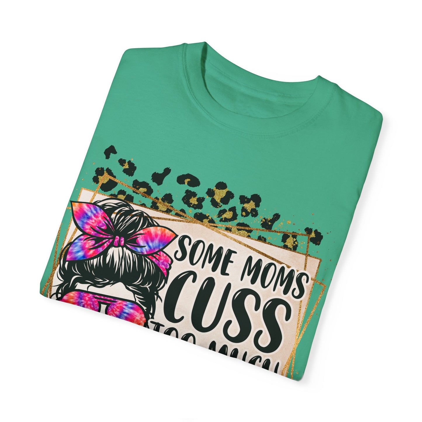 Funny Mom T-Shirt - 'Some Moms Cuss Too Much' - Unisex Garment-Dyed Tee