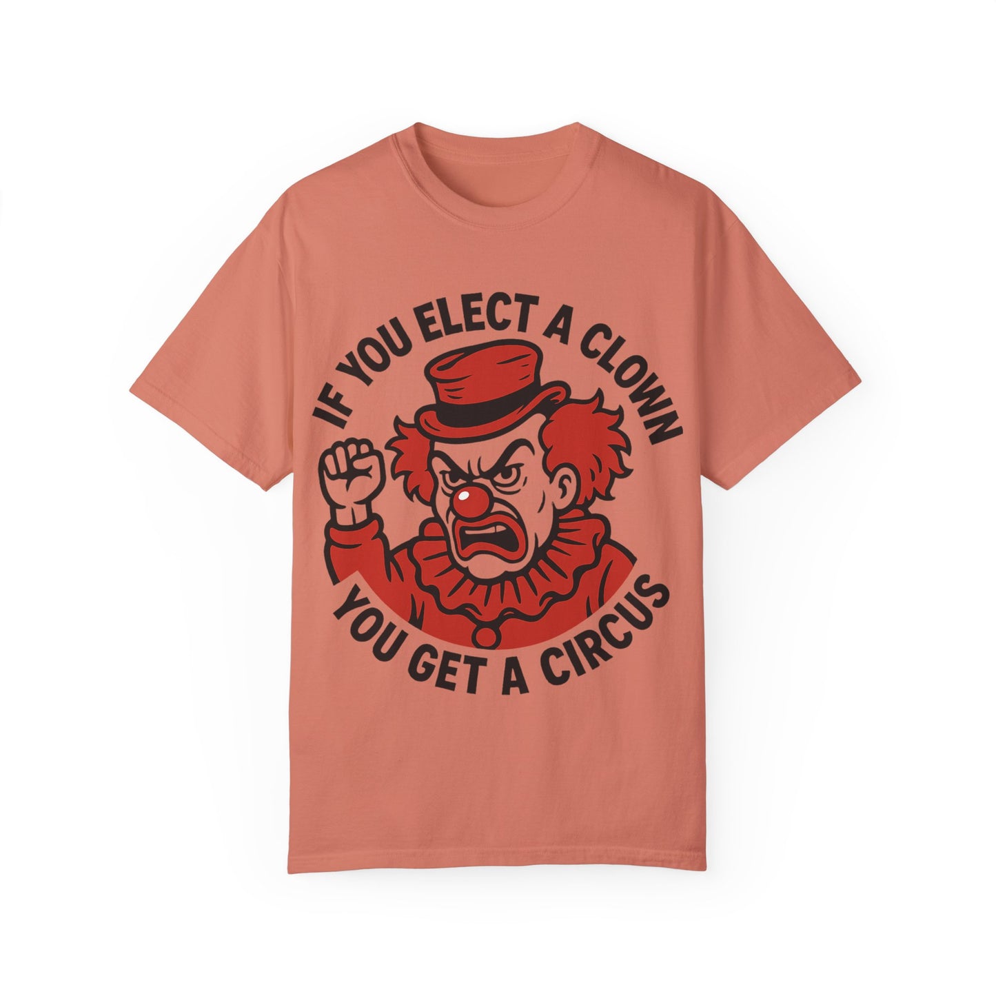 Comfort Colors Humorous Unisex T-Shirt: 'If You Elect a Clown You Get a Circus' Asst. Sizes & Colors
