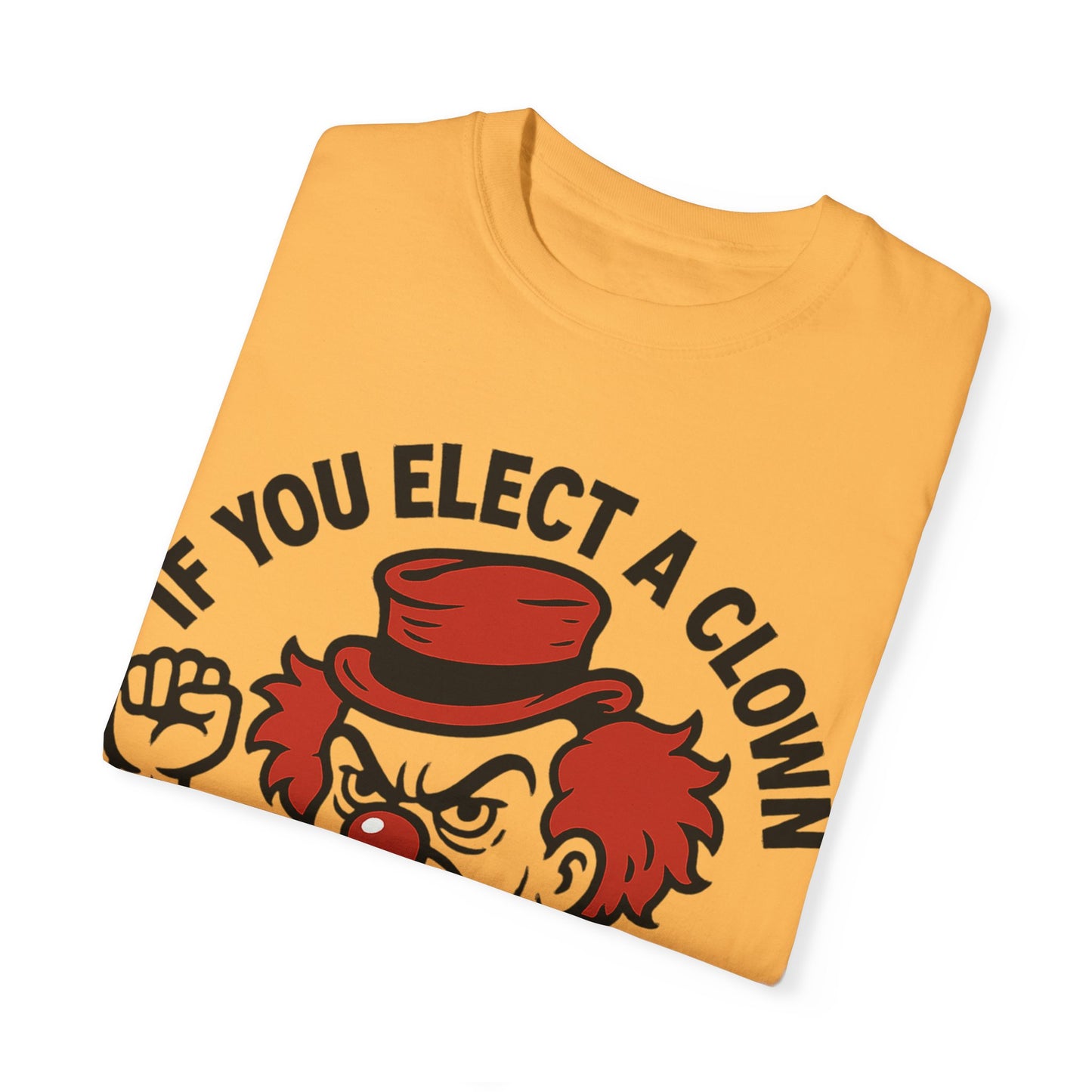 Comfort Colors Humorous Unisex T-Shirt: 'If You Elect a Clown You Get a Circus' Asst. Sizes & Colors