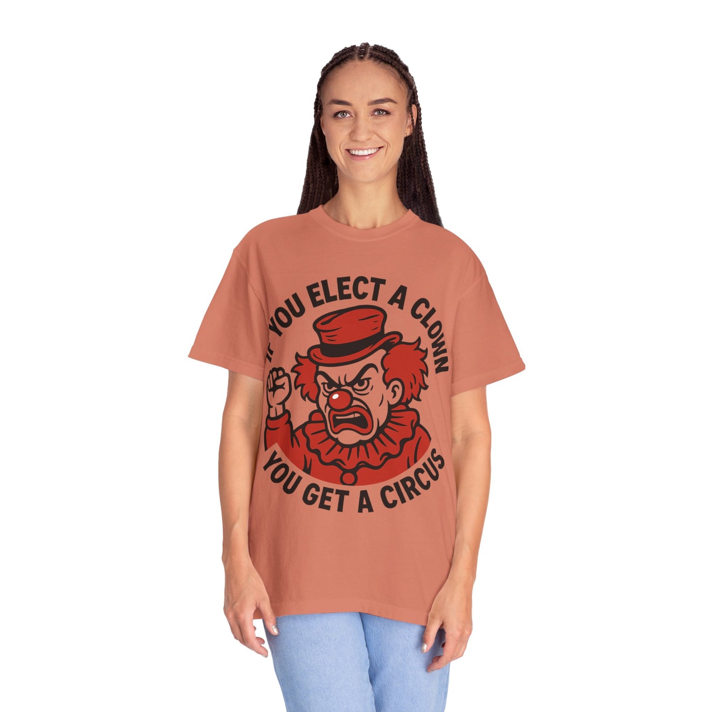 Comfort Colors Humorous Unisex T-Shirt: 'If You Elect a Clown You Get a Circus' Asst. Sizes & Colors