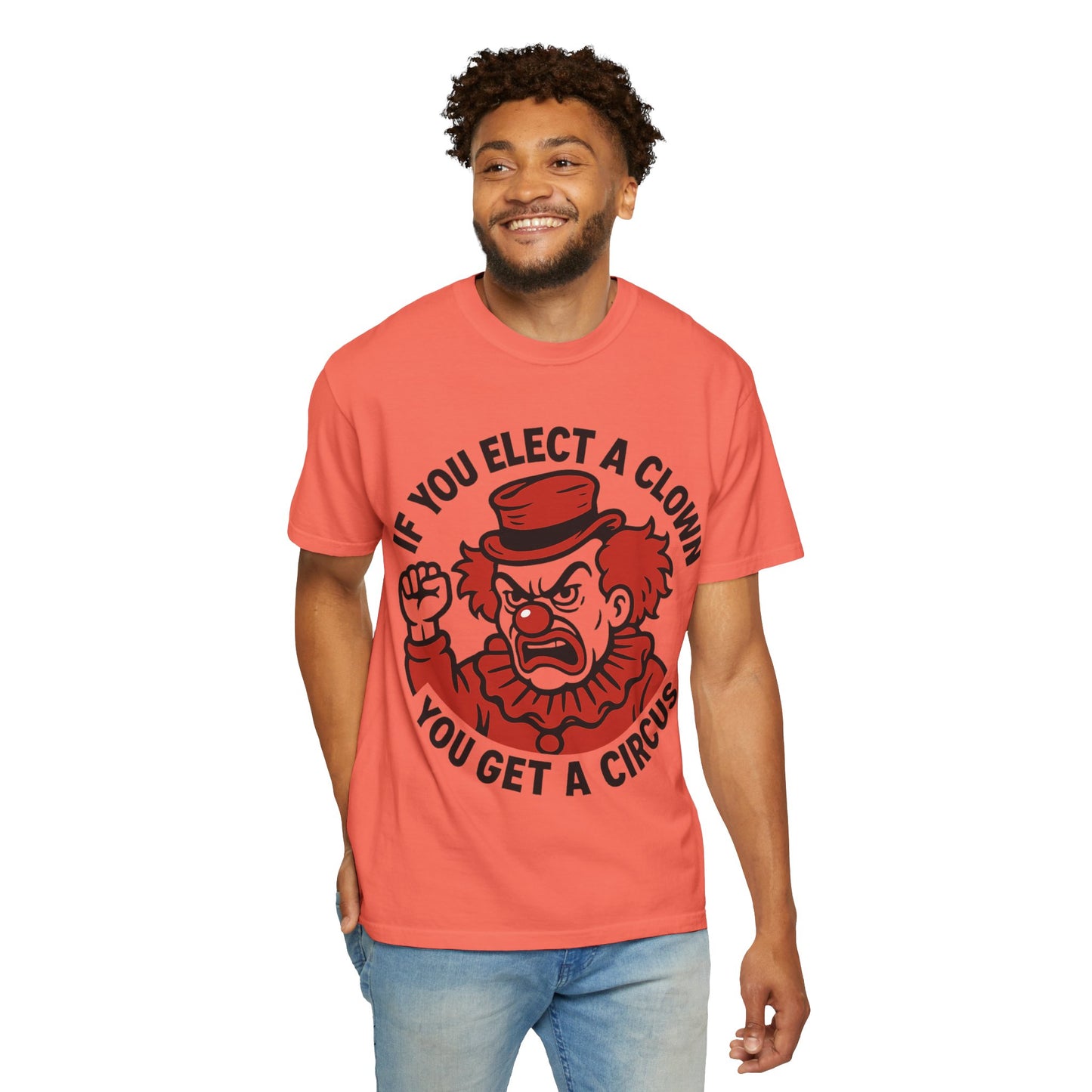 Comfort Colors Humorous Unisex T-Shirt: 'If You Elect a Clown You Get a Circus' Asst. Sizes & Colors