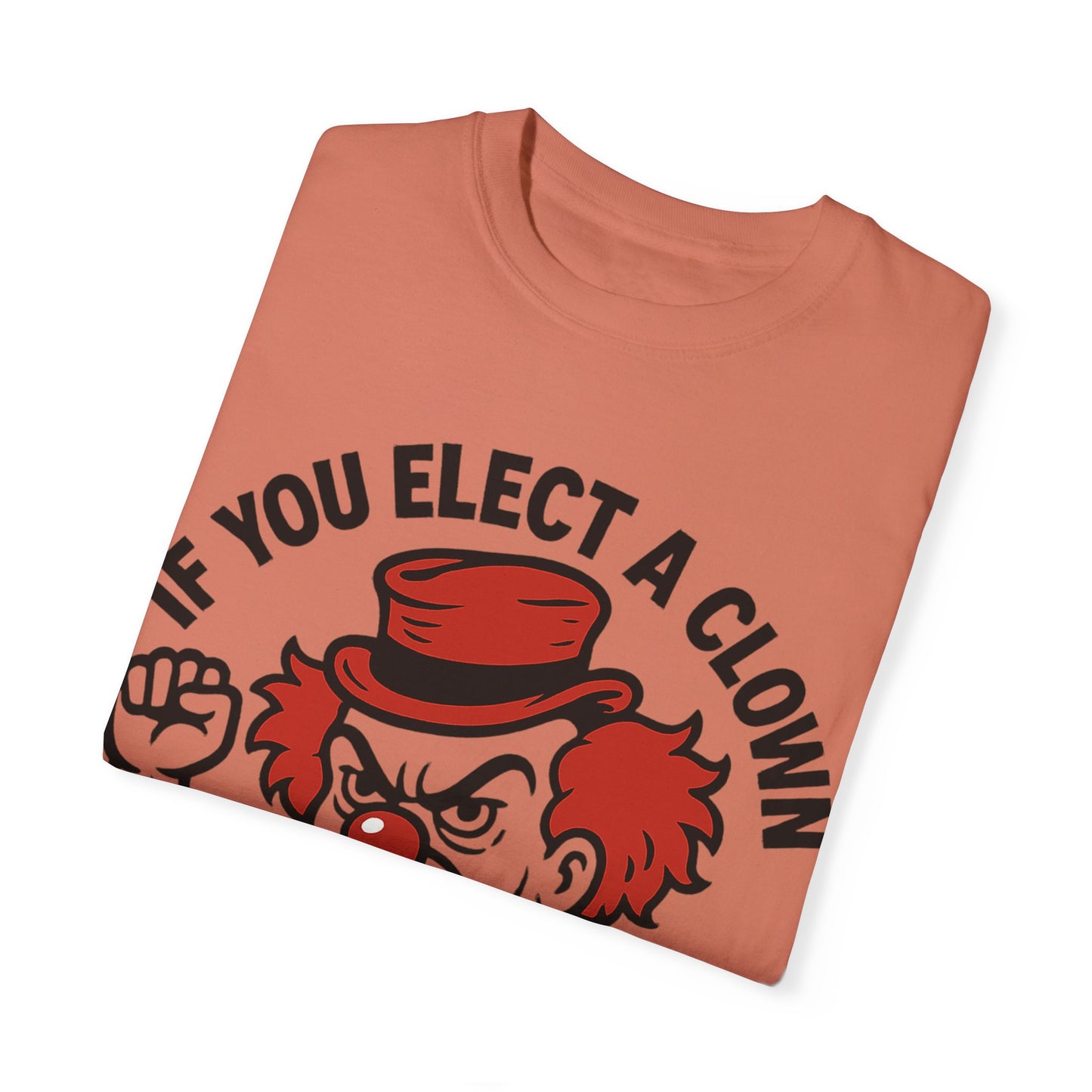 Comfort Colors Humorous Unisex T-Shirt: 'If You Elect a Clown You Get a Circus' Asst. Sizes & Colors