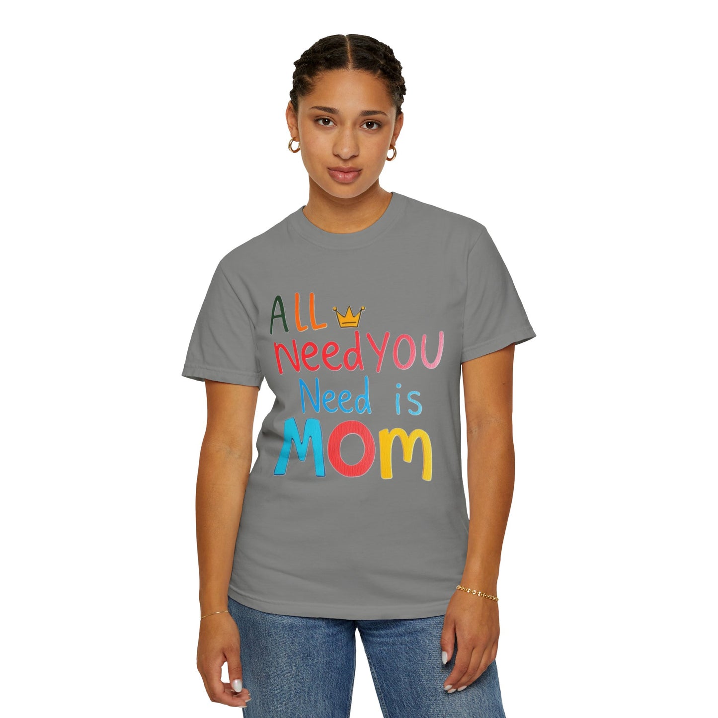 Comfort Colors 'All You Need is Mom' Garment-Dyed T-Shirt | Perfect Gift for Mother's Day Asst. Colors & Sizes