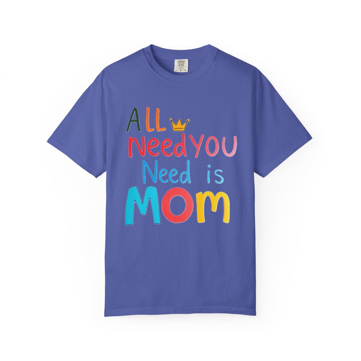 Comfort Colors 'All You Need is Mom' Garment-Dyed T-Shirt | Perfect Gift for Mother's Day Asst. Colors & Sizes