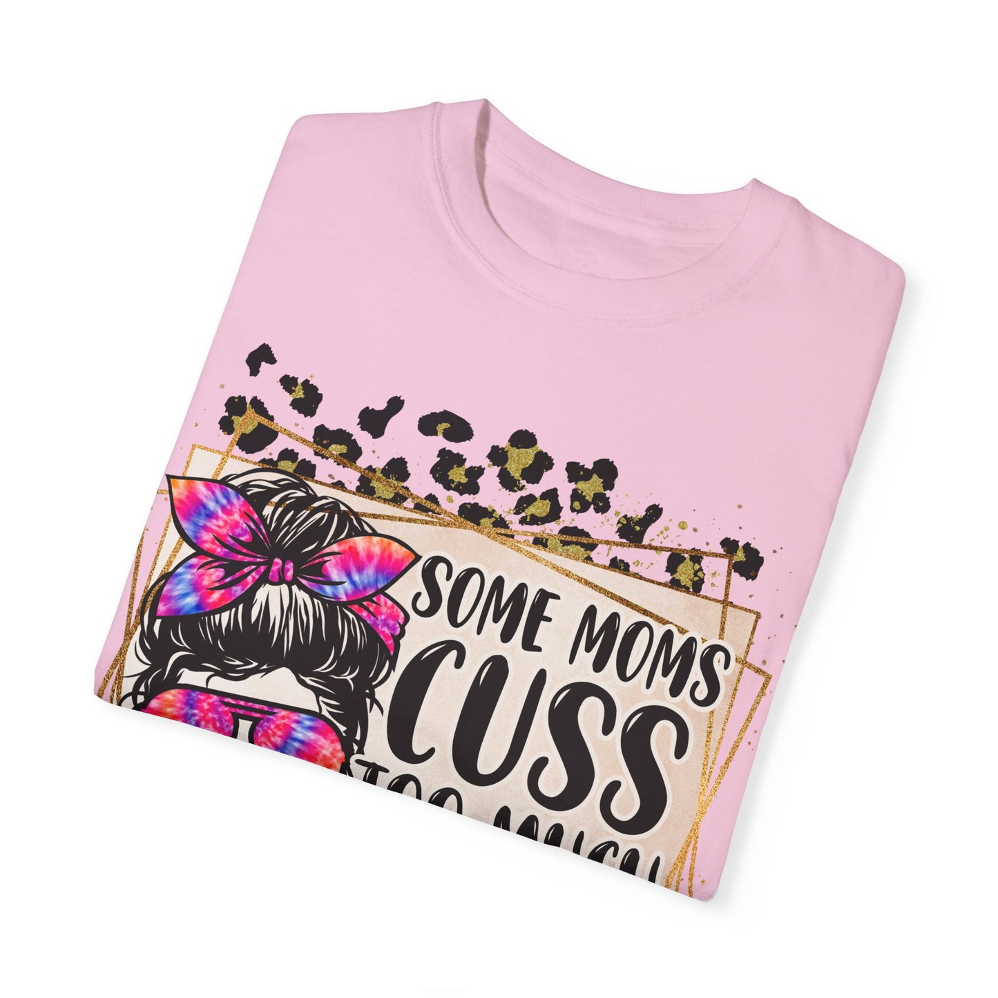 Funny Mom T-Shirt - 'Some Moms Cuss Too Much' - Unisex Garment-Dyed Tee
