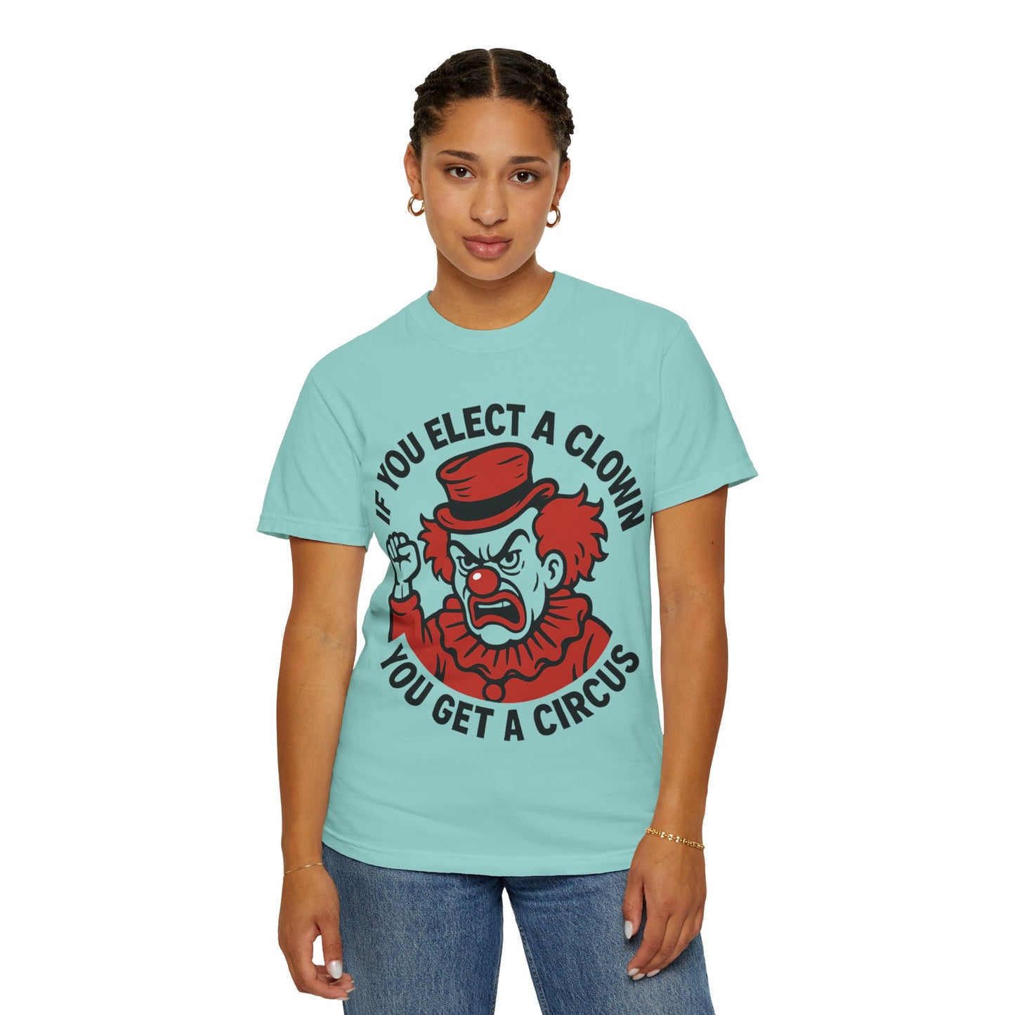 Comfort Colors Humorous Unisex T-Shirt: 'If You Elect a Clown You Get a Circus' Asst. Sizes & Colors