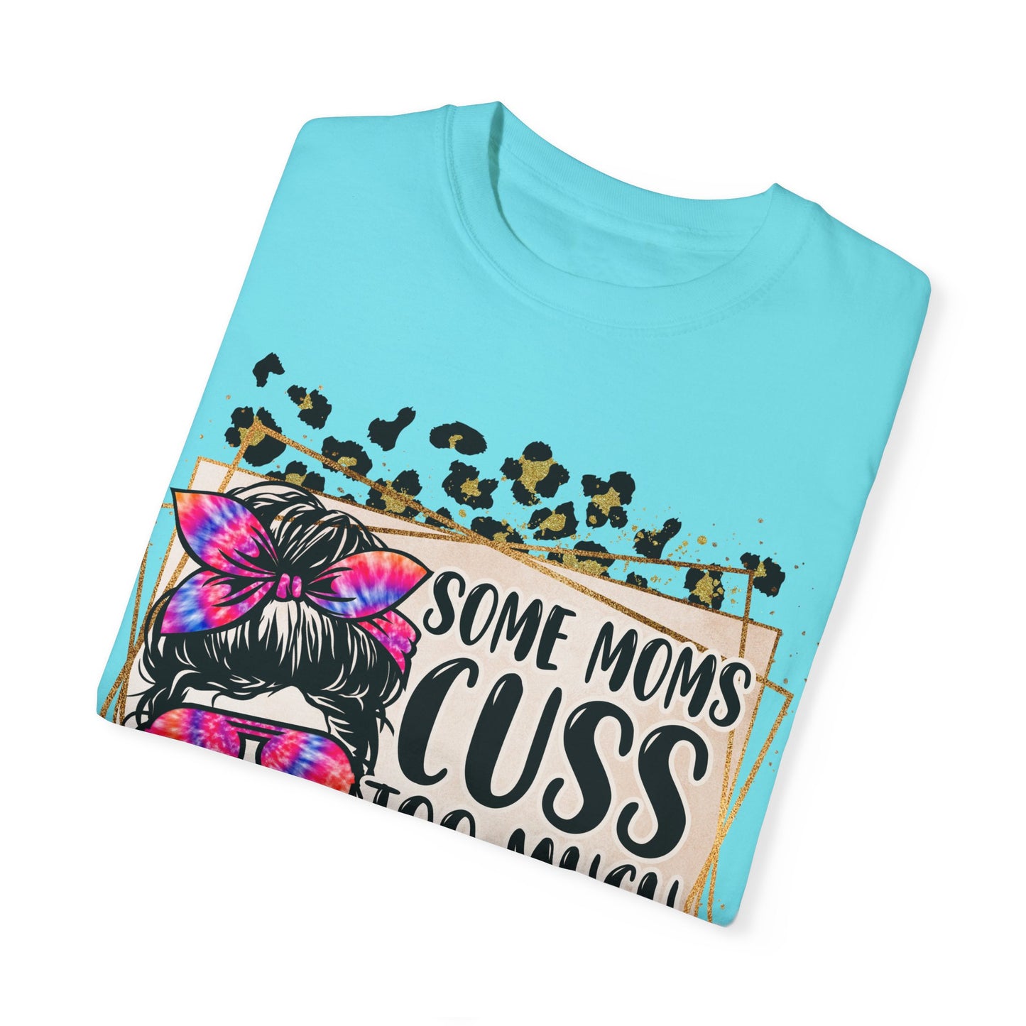 Funny Mom T-Shirt - 'Some Moms Cuss Too Much' - Unisex Garment-Dyed Tee
