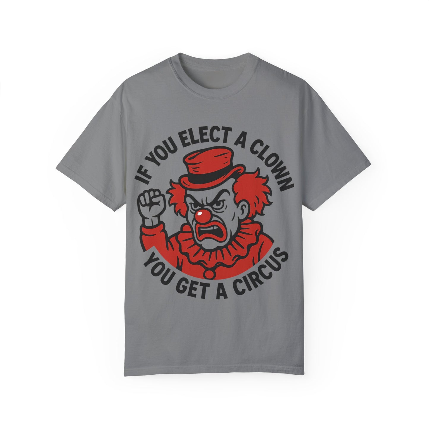 Comfort Colors Humorous Unisex T-Shirt: 'If You Elect a Clown You Get a Circus' Asst. Sizes & Colors