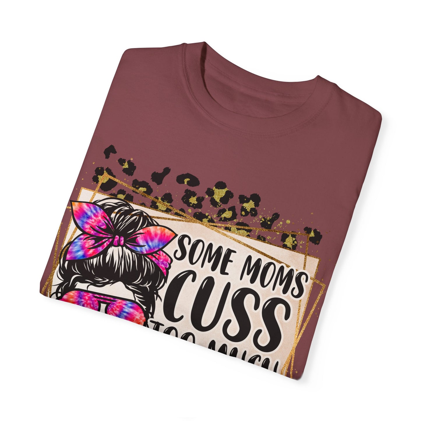 Funny Mom T-Shirt - 'Some Moms Cuss Too Much' - Unisex Garment-Dyed Tee