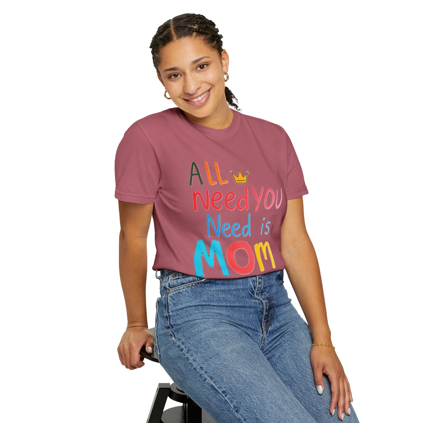 Comfort Colors 'All You Need is Mom' Garment-Dyed T-Shirt | Perfect Gift for Mother's Day Asst. Colors & Sizes