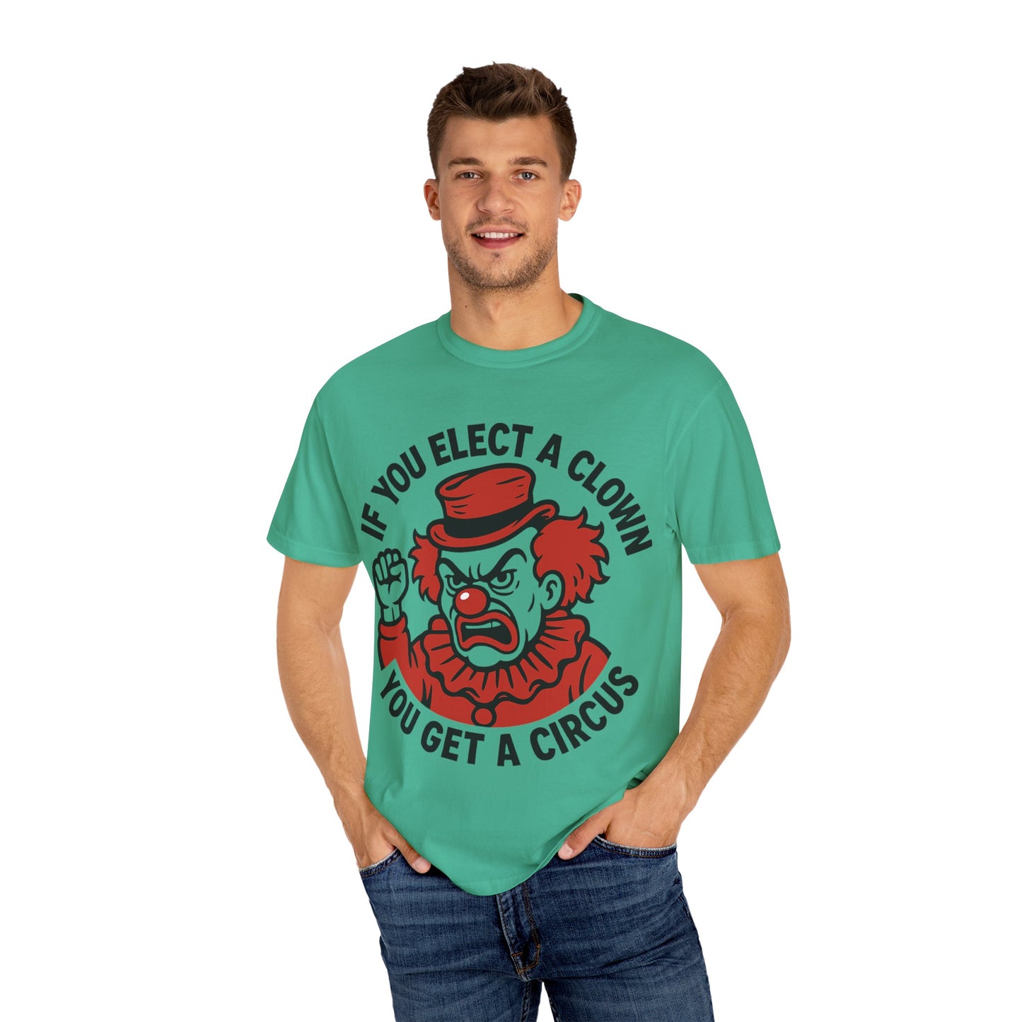 Comfort Colors Humorous Unisex T-Shirt: 'If You Elect a Clown You Get a Circus' Asst. Sizes & Colors