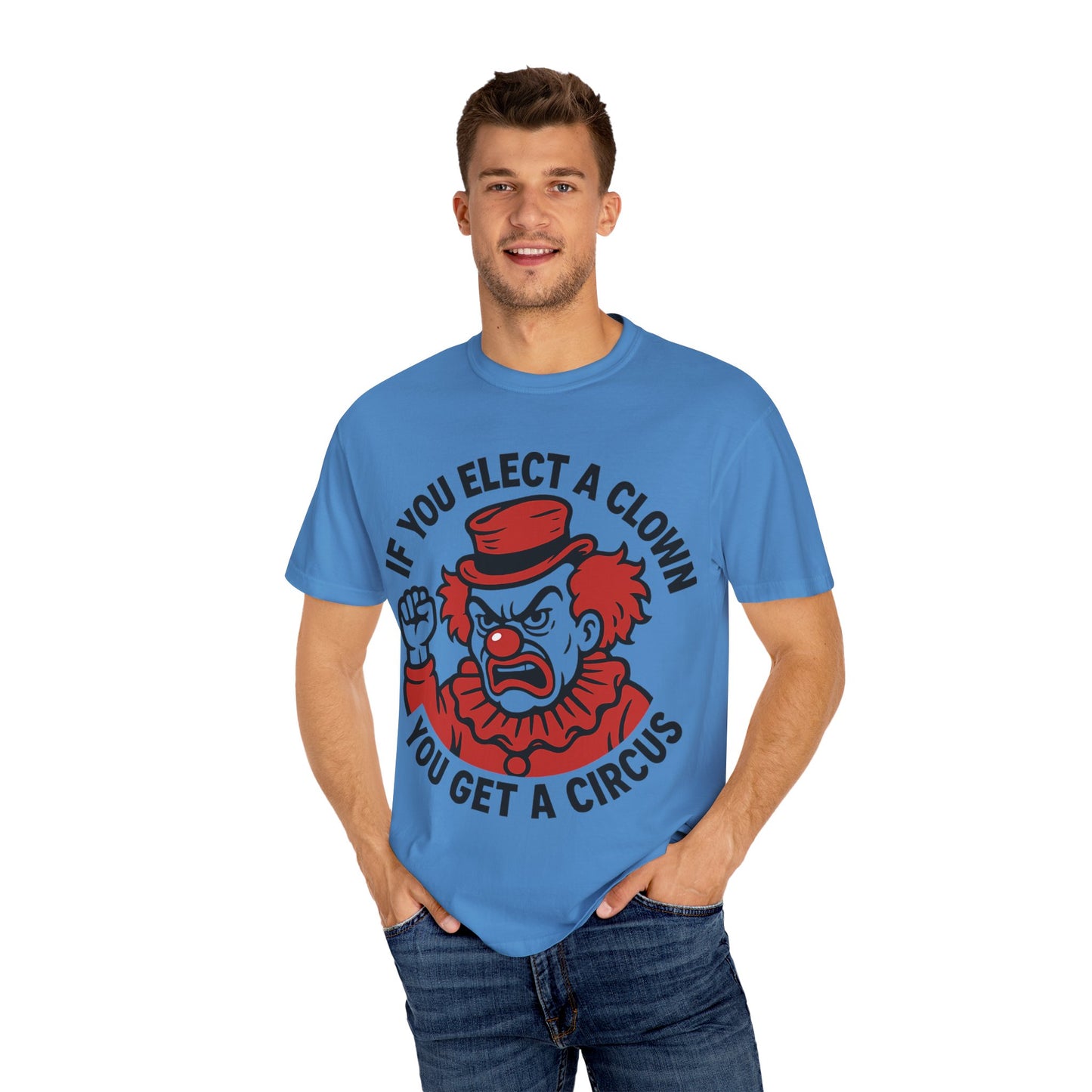 Comfort Colors Humorous Unisex T-Shirt: 'If You Elect a Clown You Get a Circus' Asst. Sizes & Colors