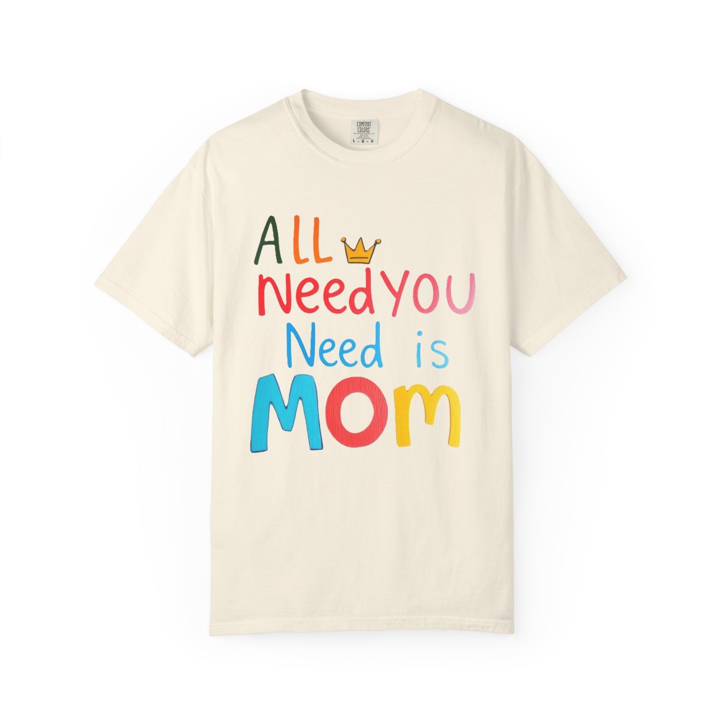 Comfort Colors 'All You Need is Mom' Garment-Dyed T-Shirt | Perfect Gift for Mother's Day Asst. Colors & Sizes