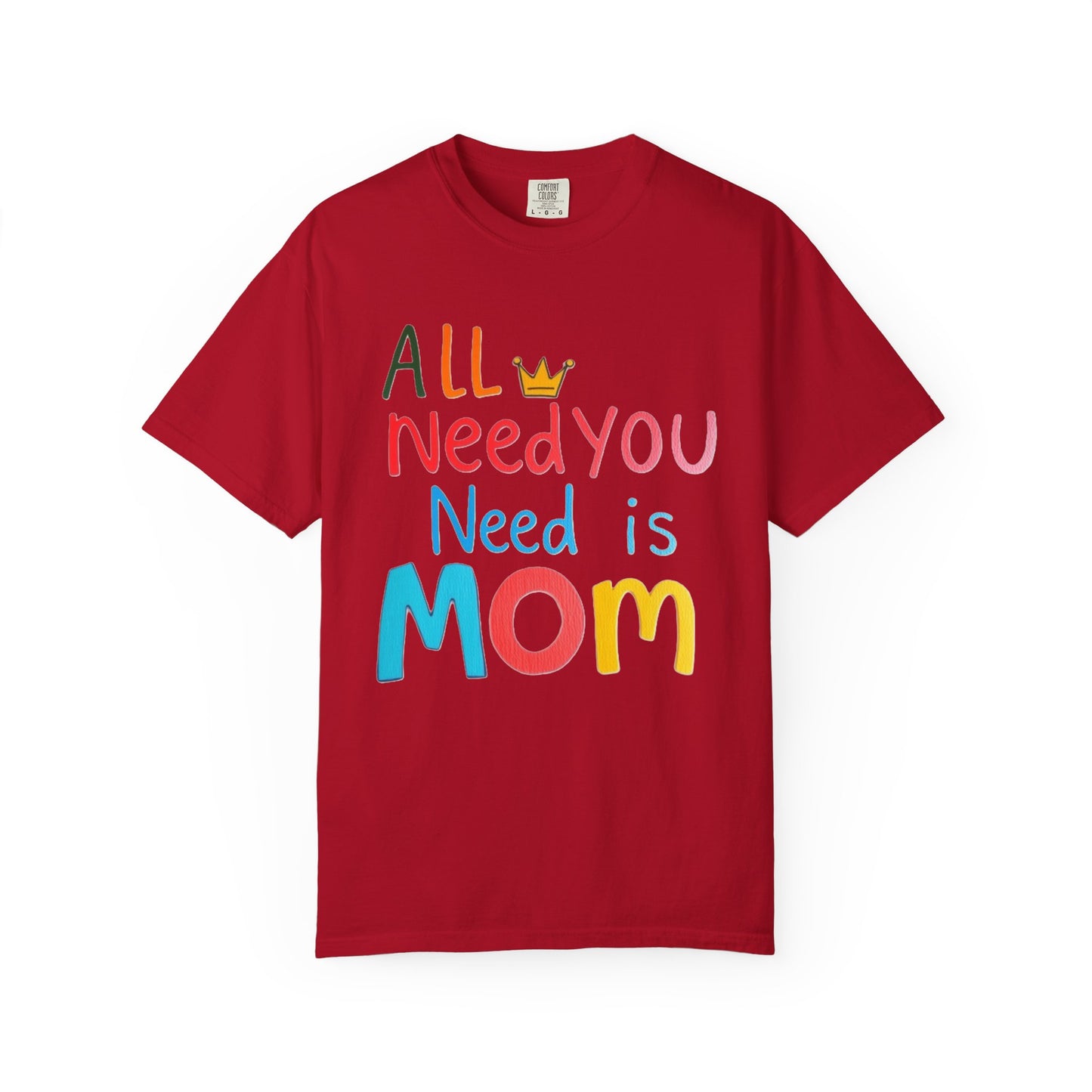 Comfort Colors 'All You Need is Mom' Garment-Dyed T-Shirt | Perfect Gift for Mother's Day Asst. Colors & Sizes
