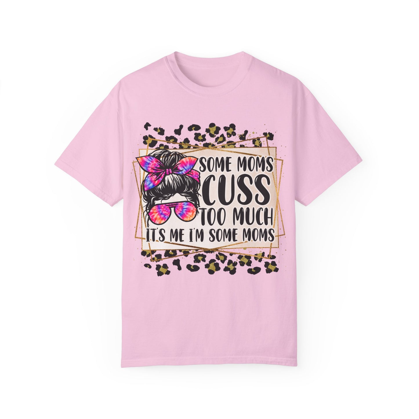 Funny Mom T-Shirt - 'Some Moms Cuss Too Much' - Unisex Garment-Dyed Tee