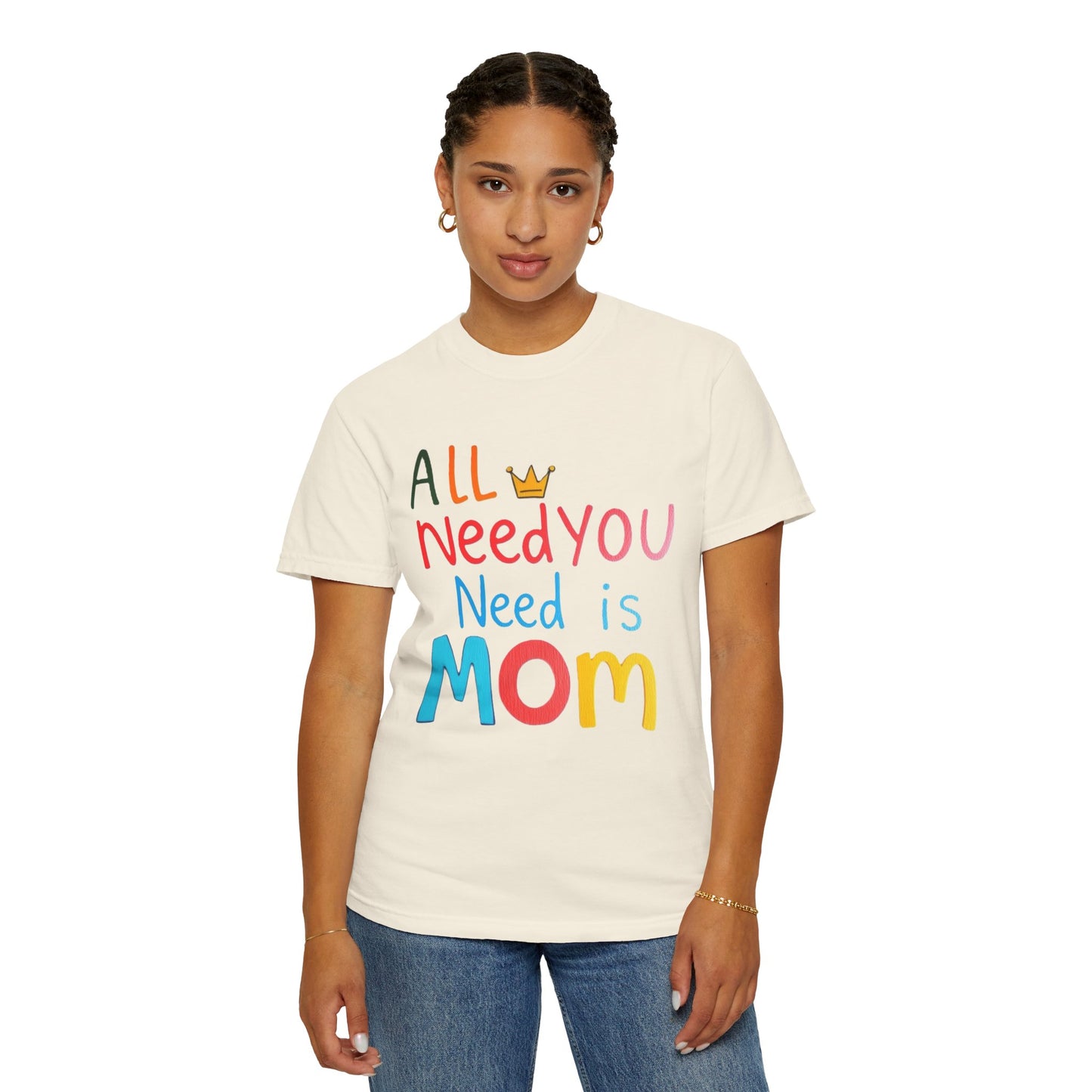 Comfort Colors 'All You Need is Mom' Garment-Dyed T-Shirt | Perfect Gift for Mother's Day Asst. Colors & Sizes