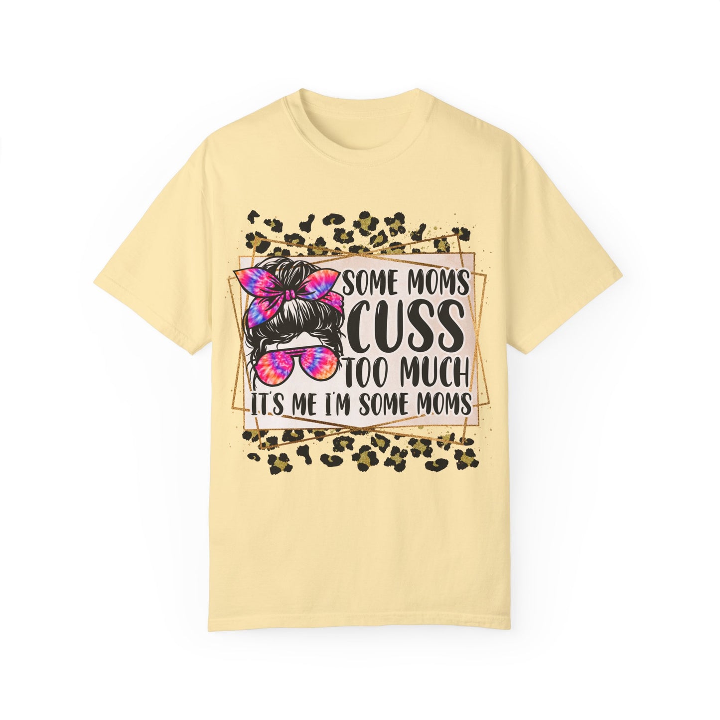 Funny Mom T-Shirt - 'Some Moms Cuss Too Much' - Unisex Garment-Dyed Tee