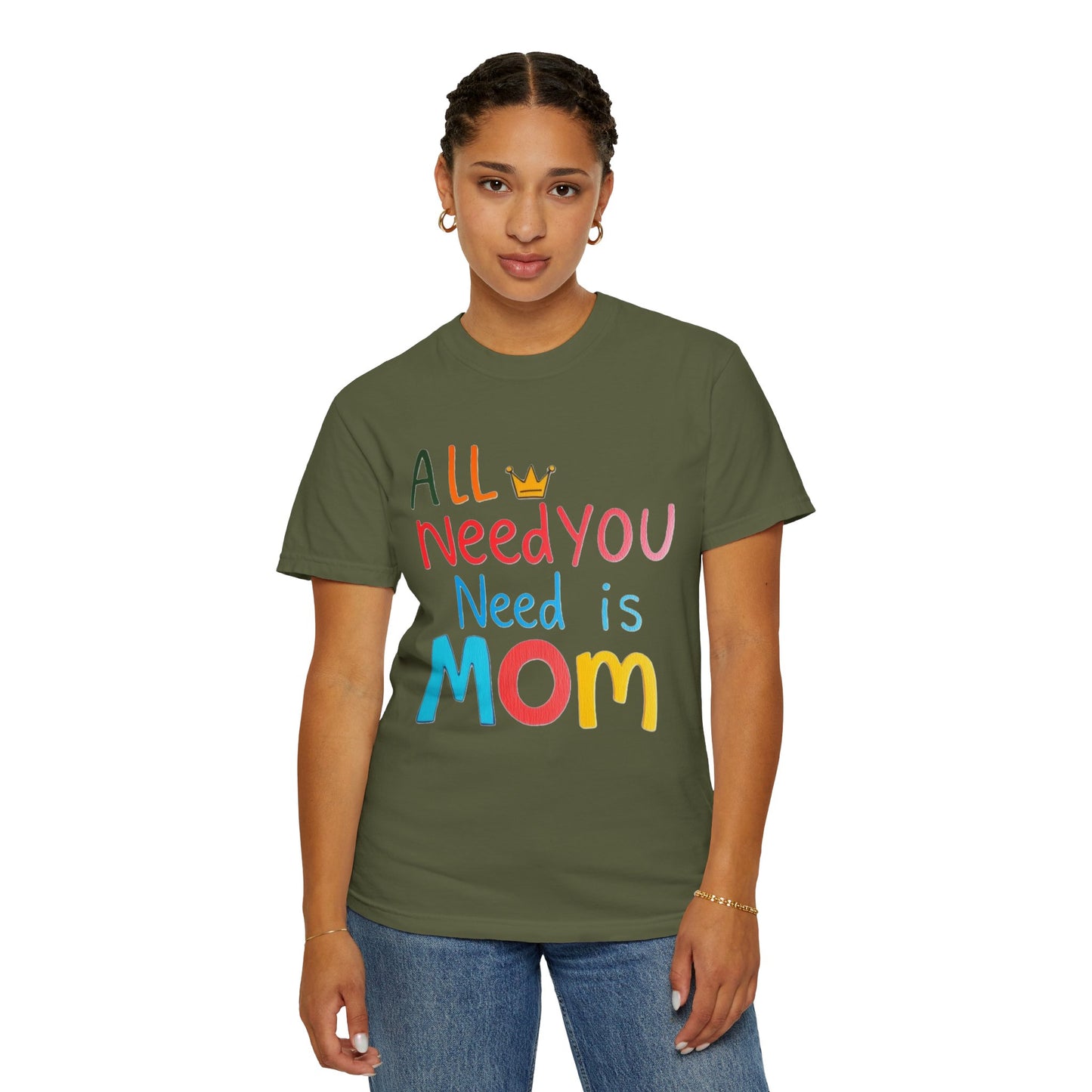 Comfort Colors 'All You Need is Mom' Garment-Dyed T-Shirt | Perfect Gift for Mother's Day Asst. Colors & Sizes