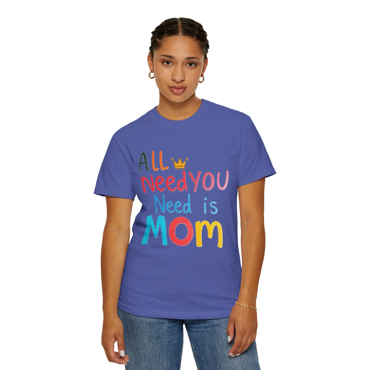 Comfort Colors 'All You Need is Mom' Garment-Dyed T-Shirt | Perfect Gift for Mother's Day Asst. Colors & Sizes
