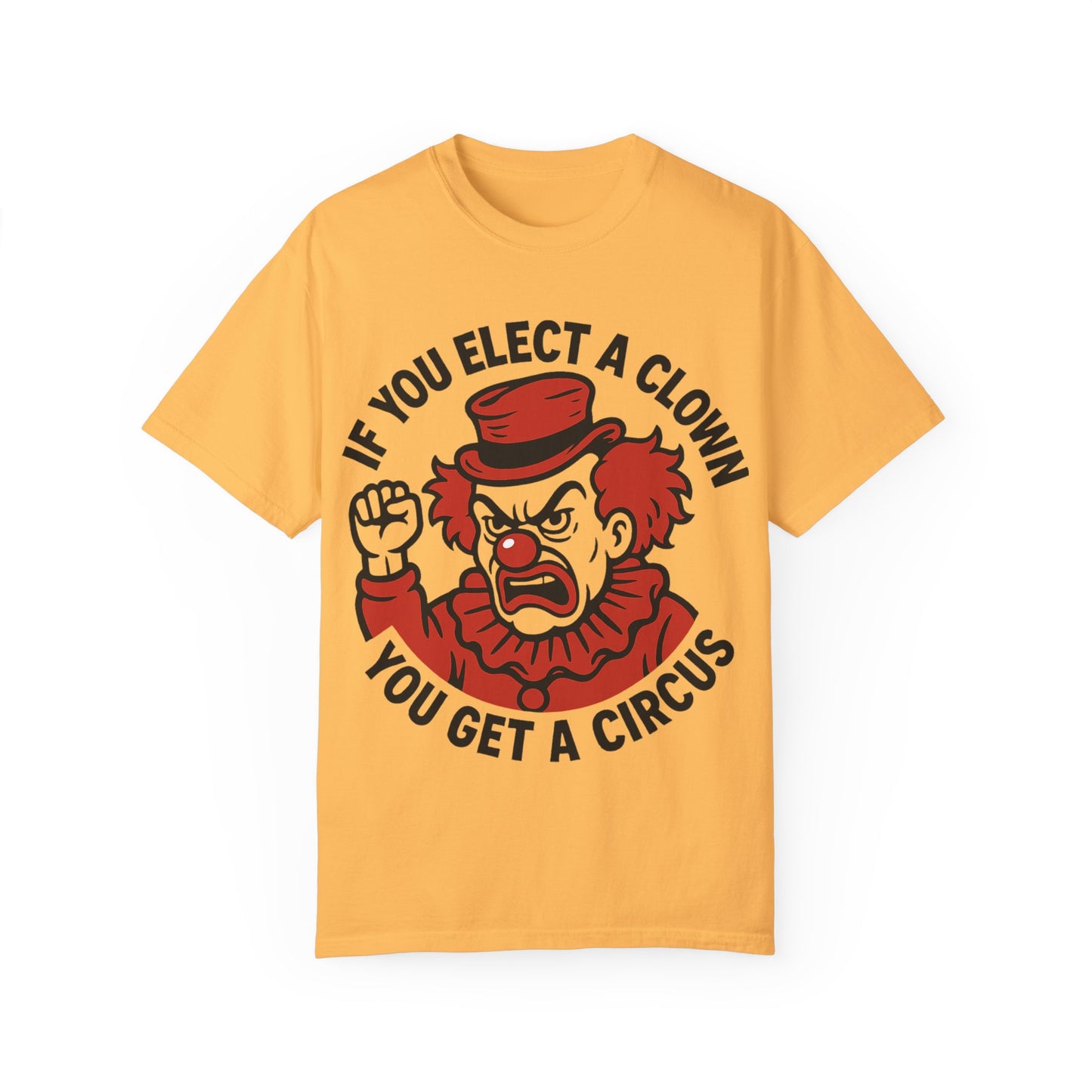 Comfort Colors Humorous Unisex T-Shirt: 'If You Elect a Clown You Get a Circus' Asst. Sizes & Colors