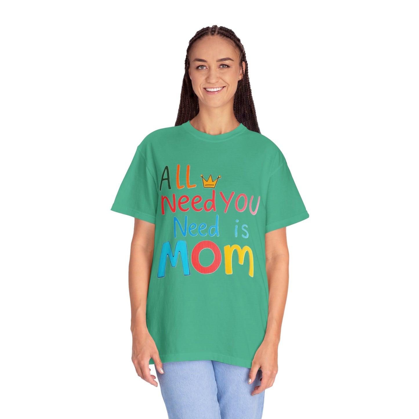 Comfort Colors 'All You Need is Mom' Garment-Dyed T-Shirt | Perfect Gift for Mother's Day Asst. Colors & Sizes