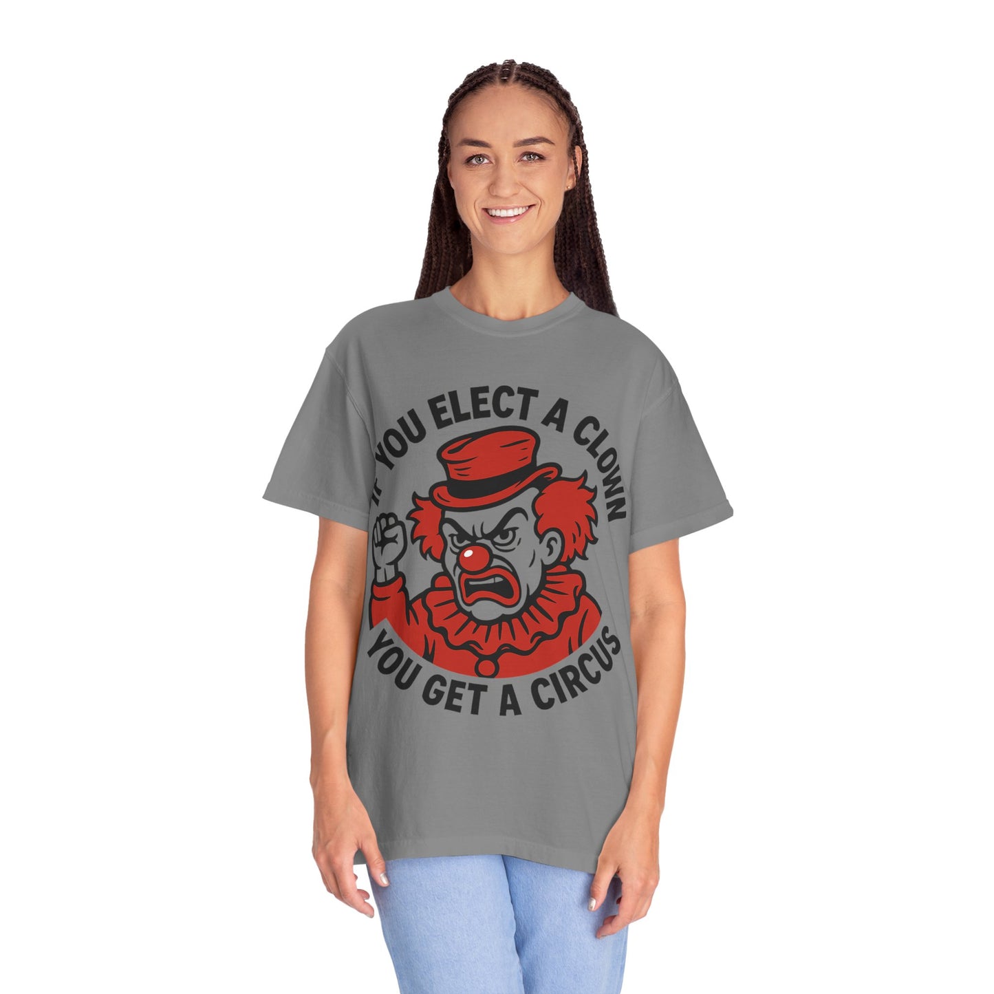 Comfort Colors Humorous Unisex T-Shirt: 'If You Elect a Clown You Get a Circus' Asst. Sizes & Colors