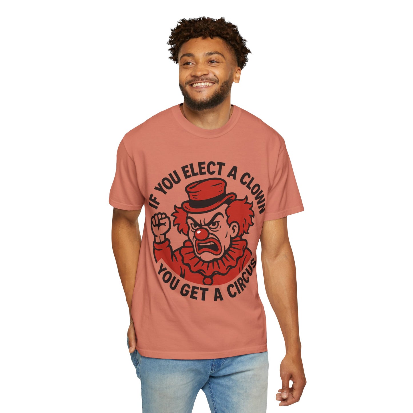 Comfort Colors Humorous Unisex T-Shirt: 'If You Elect a Clown You Get a Circus' Asst. Sizes & Colors