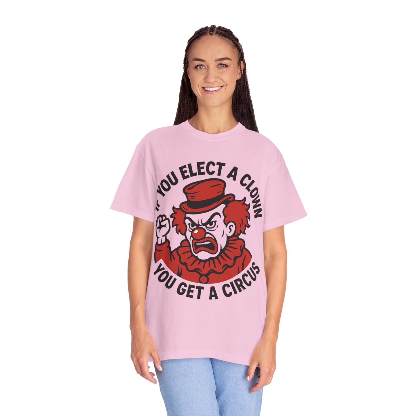 Comfort Colors Humorous Unisex T-Shirt: 'If You Elect a Clown You Get a Circus' Asst. Sizes & Colors
