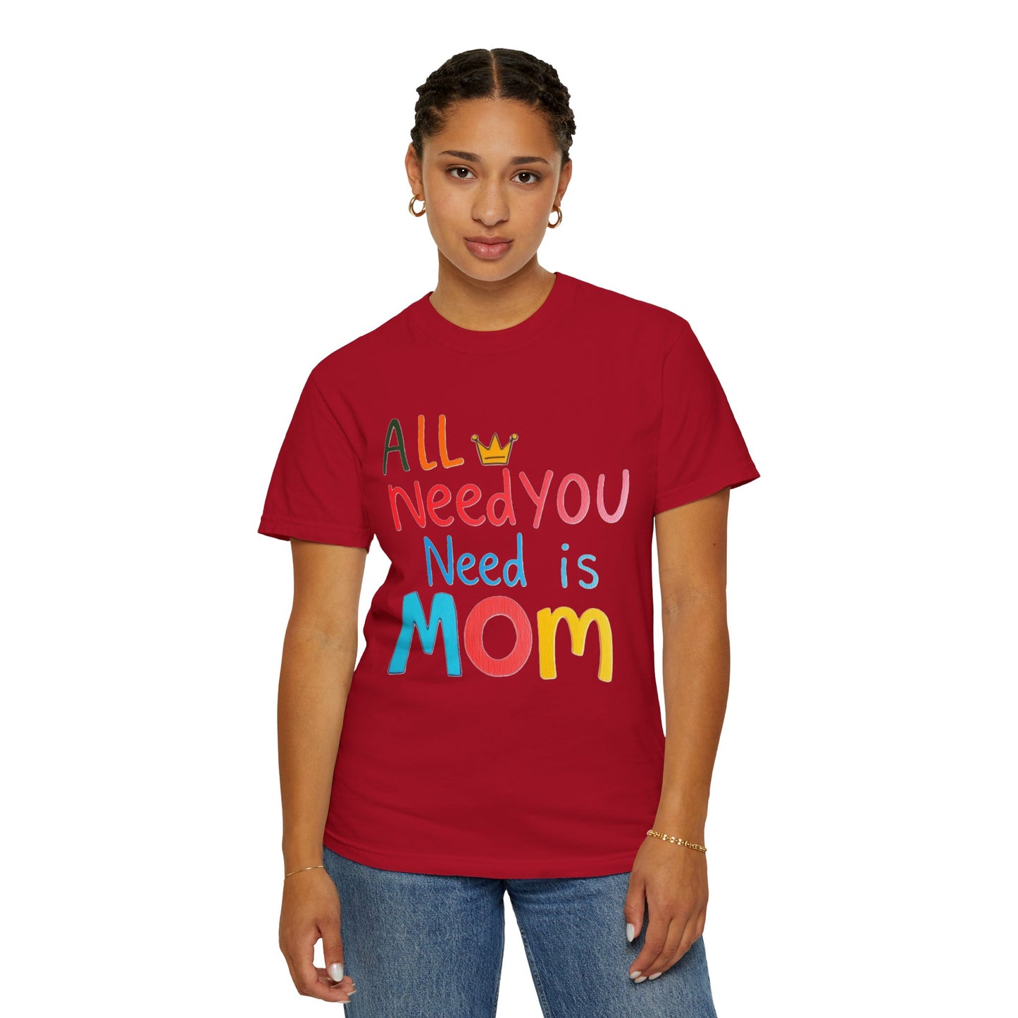 Comfort Colors 'All You Need is Mom' Garment-Dyed T-Shirt | Perfect Gift for Mother's Day Asst. Colors & Sizes