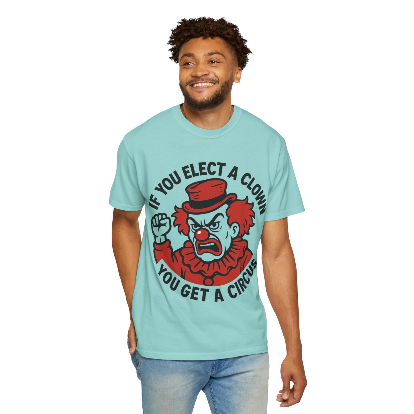 Comfort Colors Humorous Unisex T-Shirt: 'If You Elect a Clown You Get a Circus' Asst. Sizes & Colors