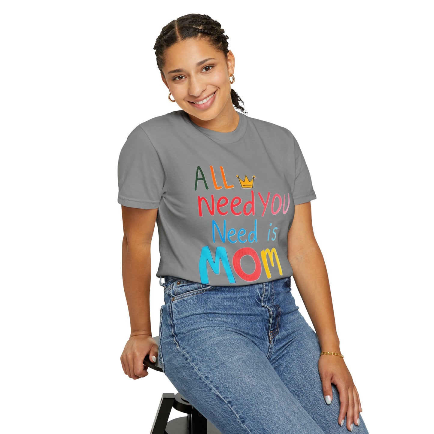 Comfort Colors 'All You Need is Mom' Garment-Dyed T-Shirt | Perfect Gift for Mother's Day Asst. Colors & Sizes