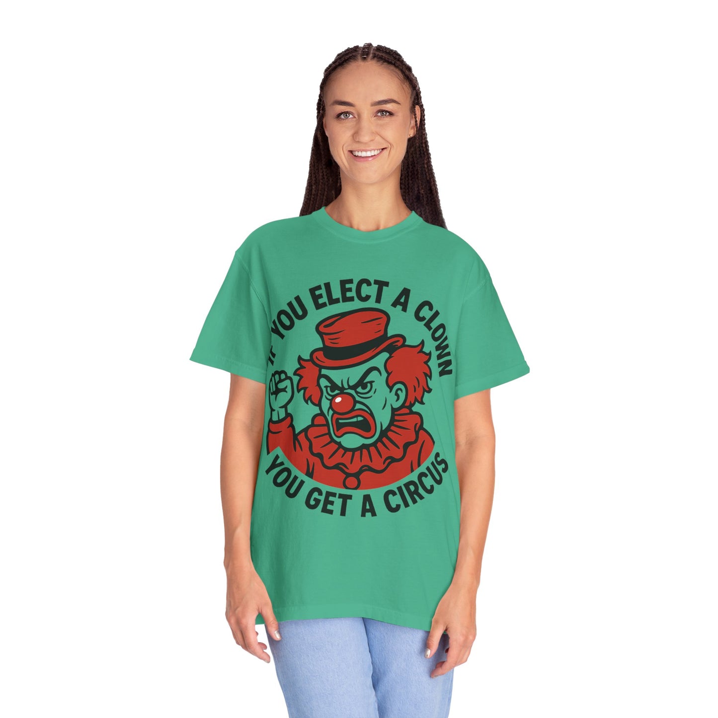 Comfort Colors Humorous Unisex T-Shirt: 'If You Elect a Clown You Get a Circus' Asst. Sizes & Colors