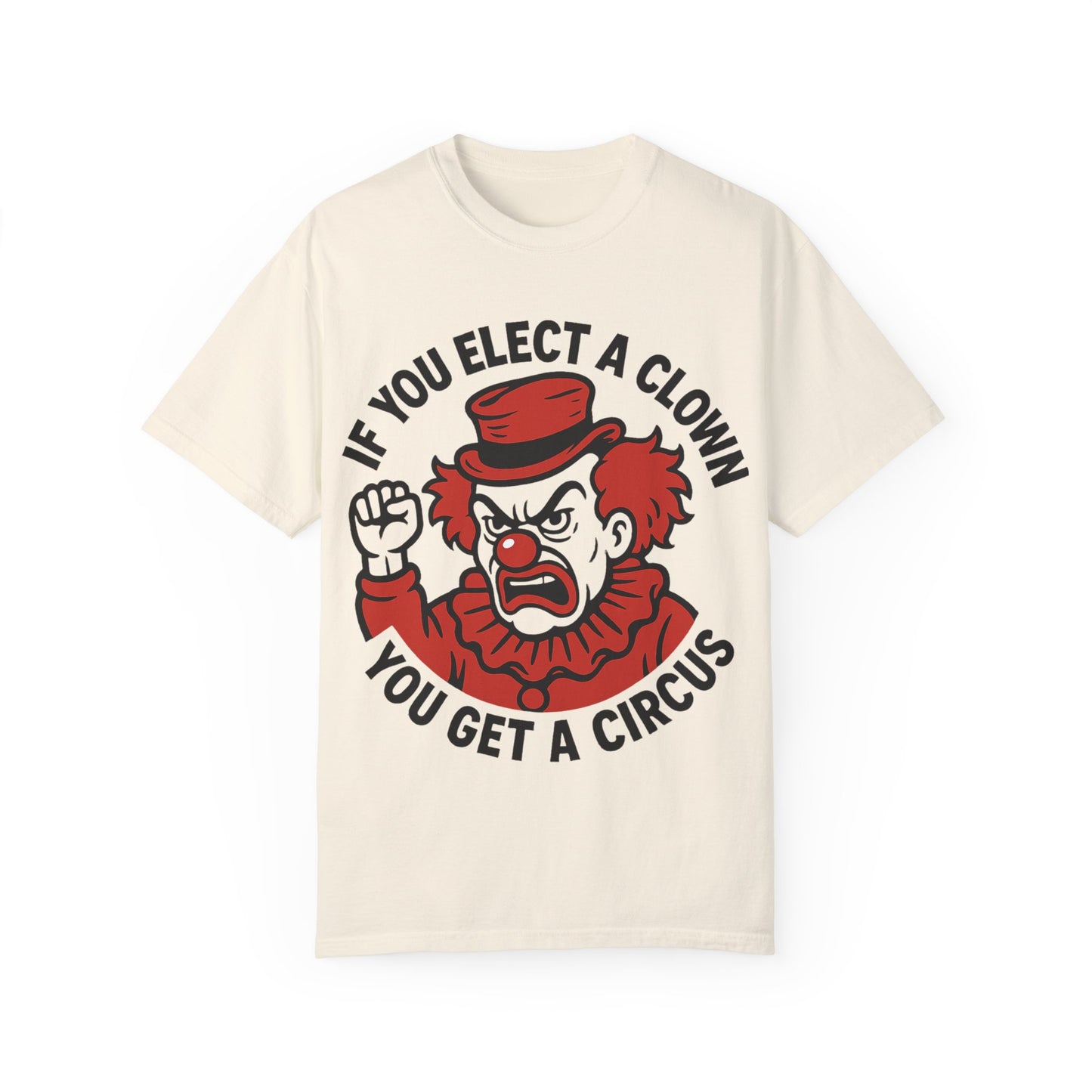 Comfort Colors Humorous Unisex T-Shirt: 'If You Elect a Clown You Get a Circus' Asst. Sizes & Colors