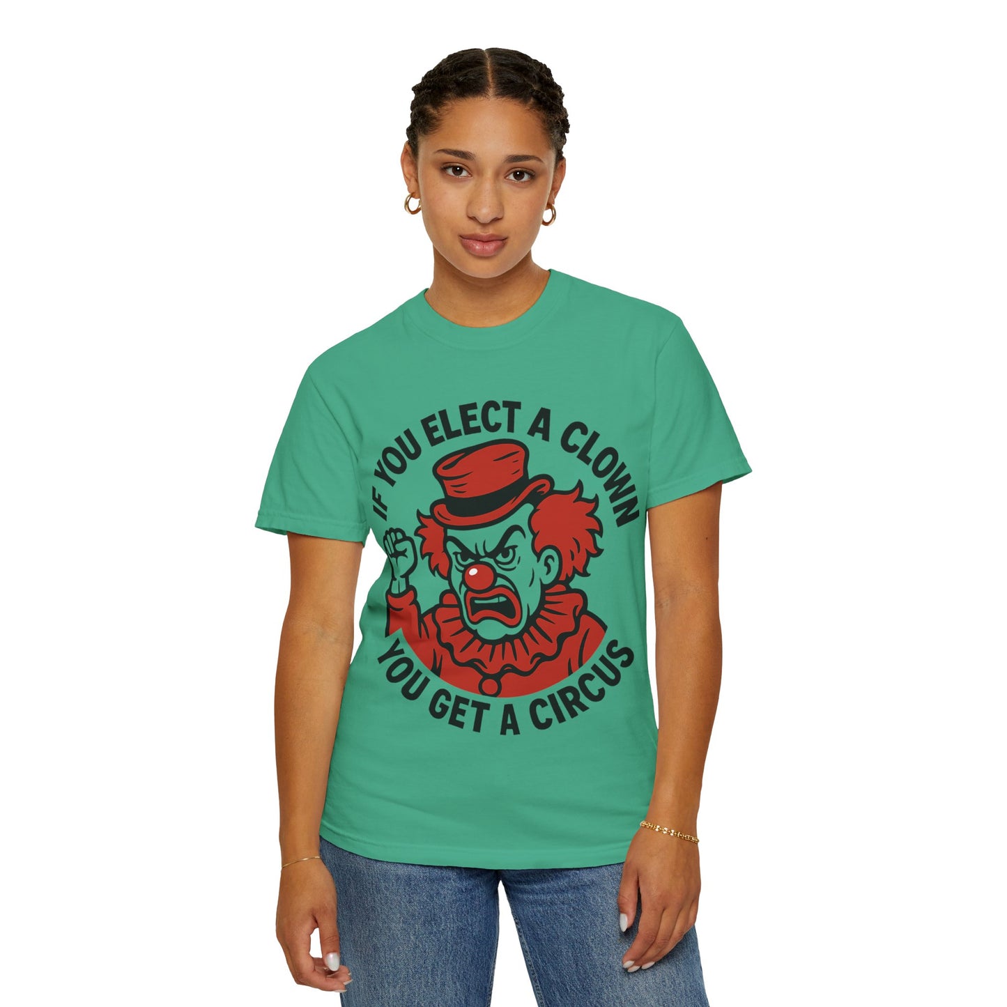 Comfort Colors Humorous Unisex T-Shirt: 'If You Elect a Clown You Get a Circus' Asst. Sizes & Colors