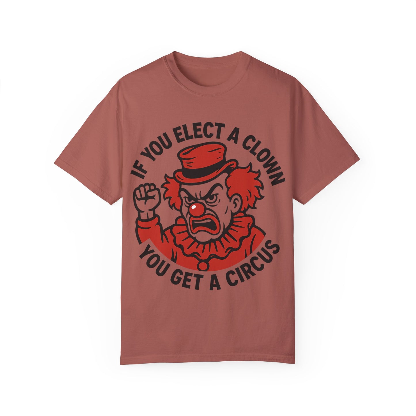 Comfort Colors Humorous Unisex T-Shirt: 'If You Elect a Clown You Get a Circus' Asst. Sizes & Colors