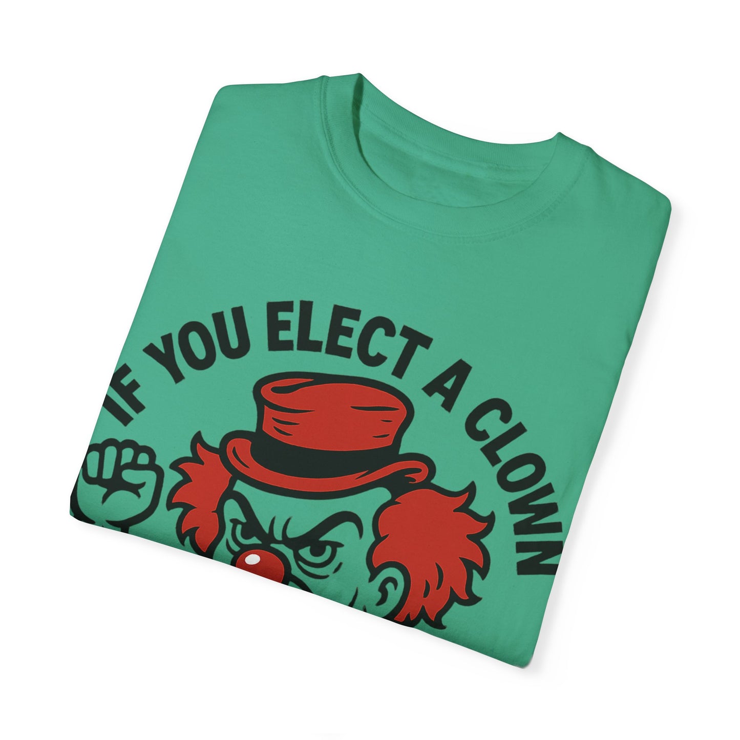 Comfort Colors Humorous Unisex T-Shirt: 'If You Elect a Clown You Get a Circus' Asst. Sizes & Colors