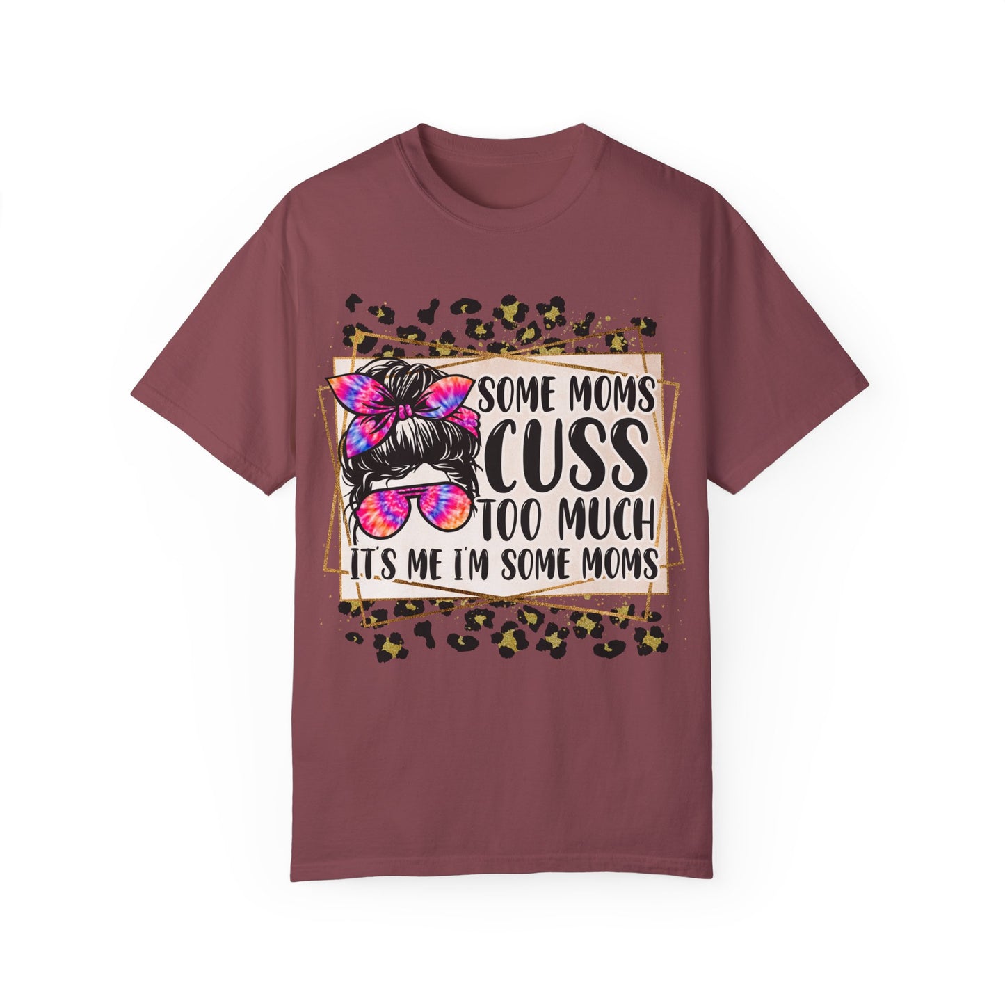 Funny Mom T-Shirt - 'Some Moms Cuss Too Much' - Unisex Garment-Dyed Tee