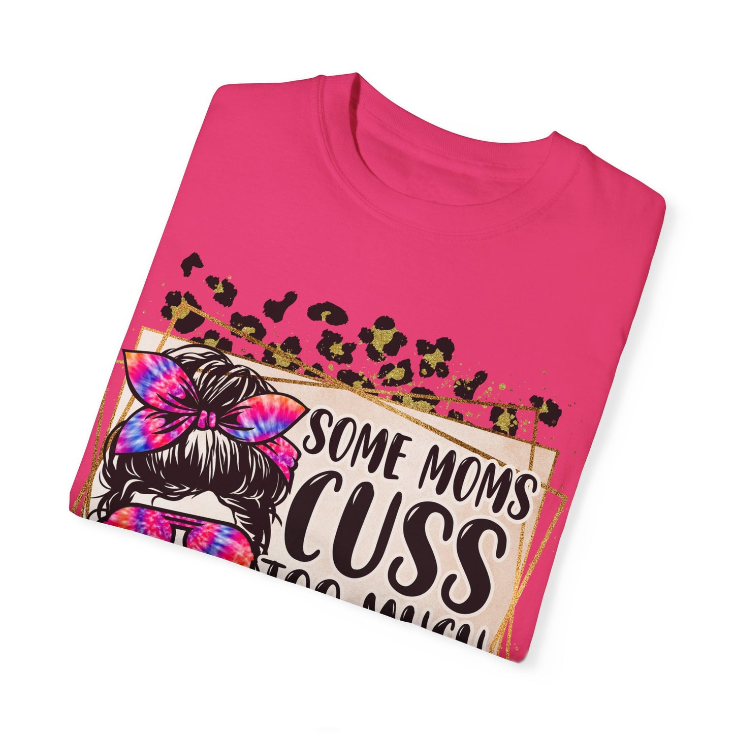 Funny Mom T-Shirt - 'Some Moms Cuss Too Much' - Unisex Garment-Dyed Tee