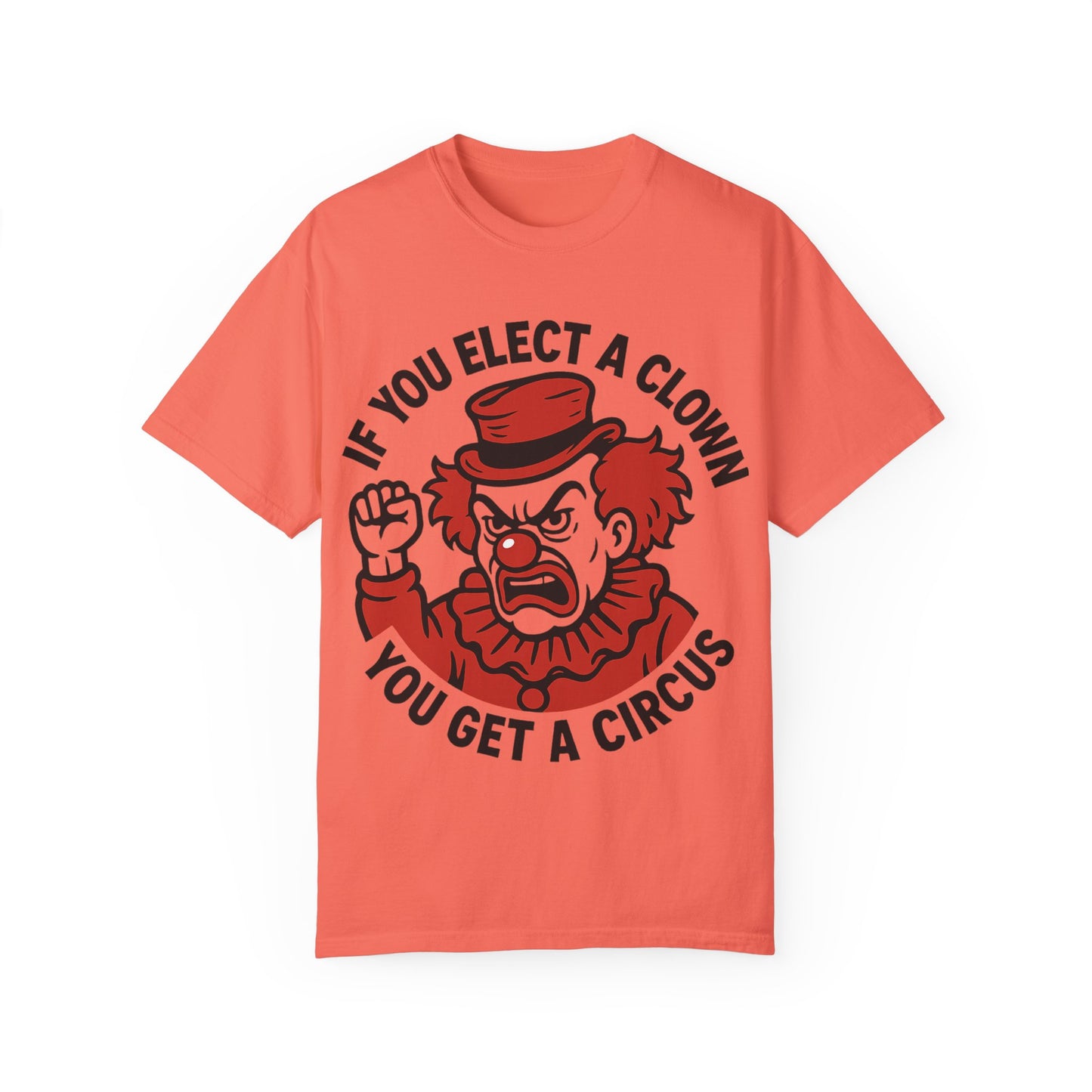 Comfort Colors Humorous Unisex T-Shirt: 'If You Elect a Clown You Get a Circus' Asst. Sizes & Colors