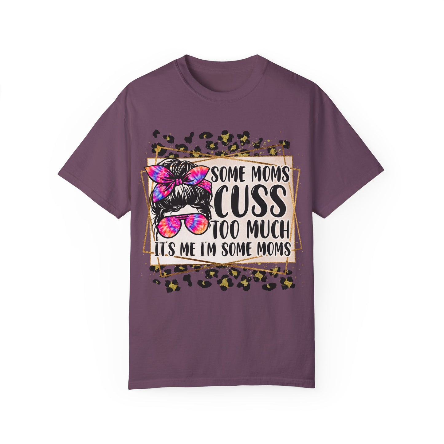 Funny Mom T-Shirt - 'Some Moms Cuss Too Much' - Unisex Garment-Dyed Tee