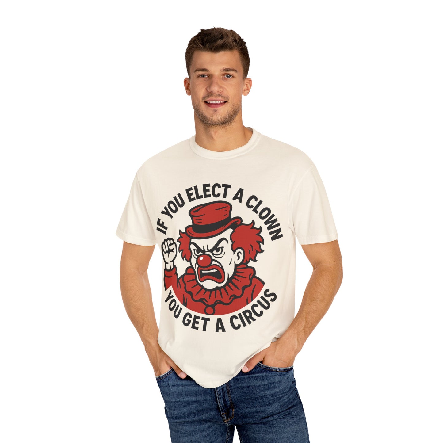 Comfort Colors Humorous Unisex T-Shirt: 'If You Elect a Clown You Get a Circus' Asst. Sizes & Colors