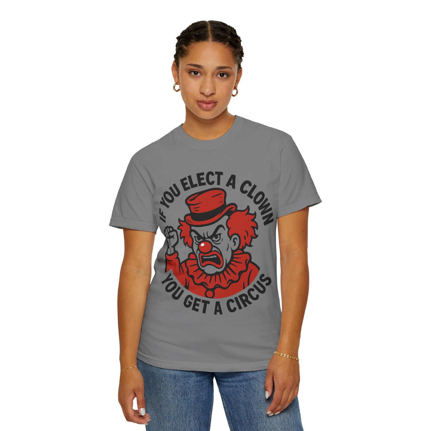 Comfort Colors Humorous Unisex T-Shirt: 'If You Elect a Clown You Get a Circus' Asst. Sizes & Colors